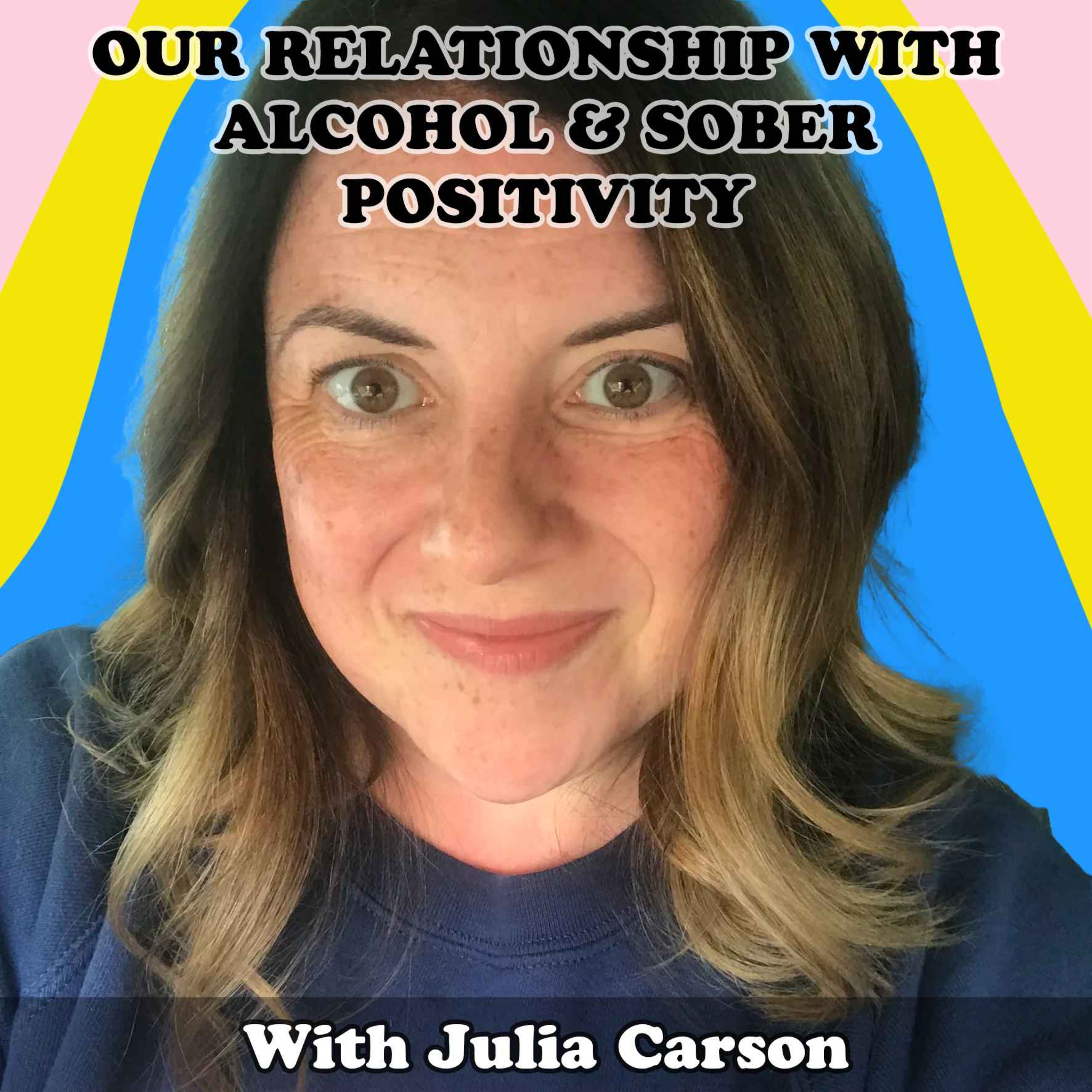 #16 Our Relationship with Alcohol & Sober Positivity with Julia Carson