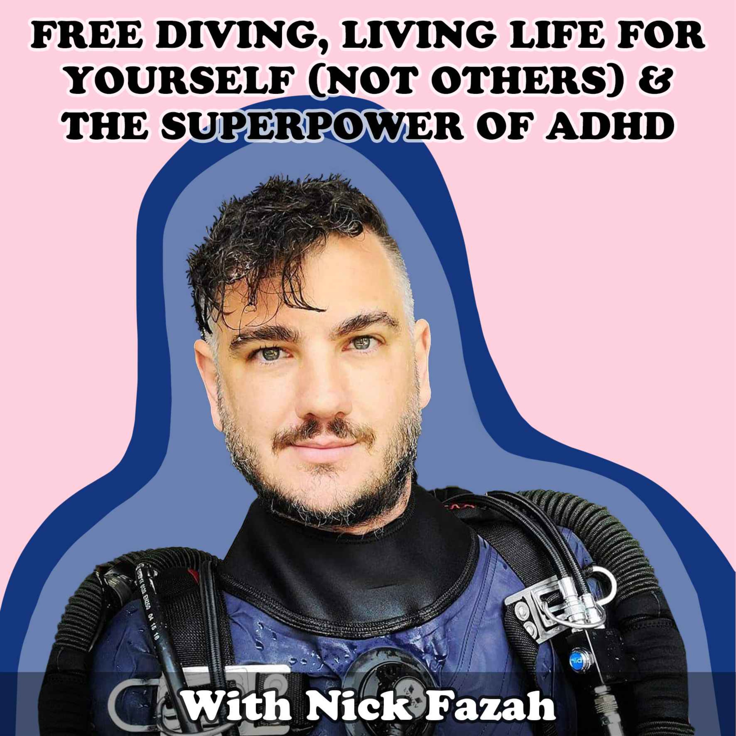 #22 Free Diving, Living Life For Yourself (Not Others) & The Superpower of ADHD with Nick Fazah