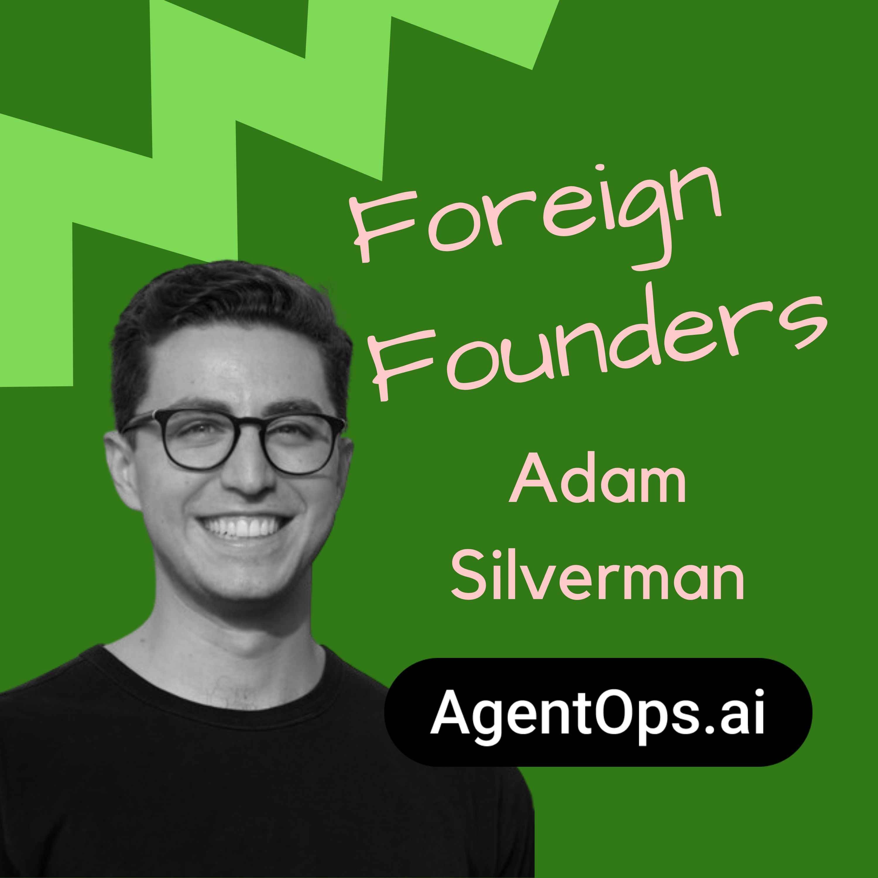 #31 Adam Silverman, Co-Founder of AgentOps AI - Foreign Founders | Acast