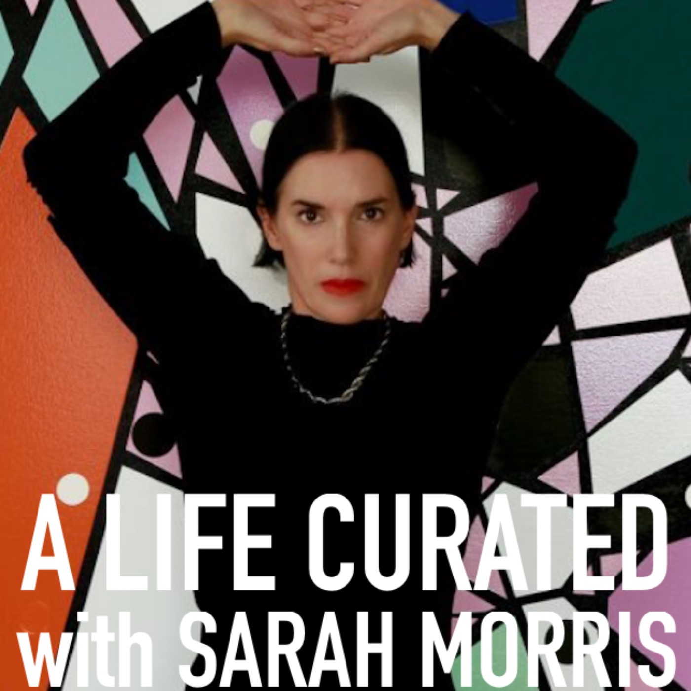 A Life Curated with Sarah Morris