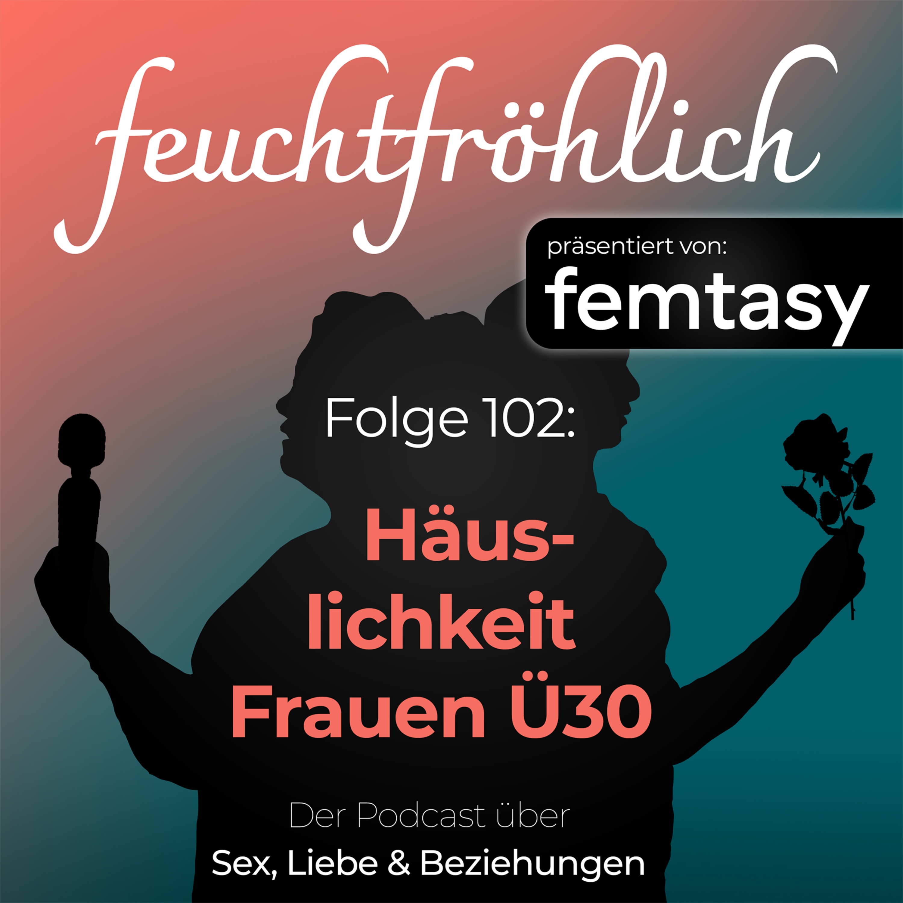 feuchtfröhlich - Der Podcast über Sex, Liebe & Beziehungen
