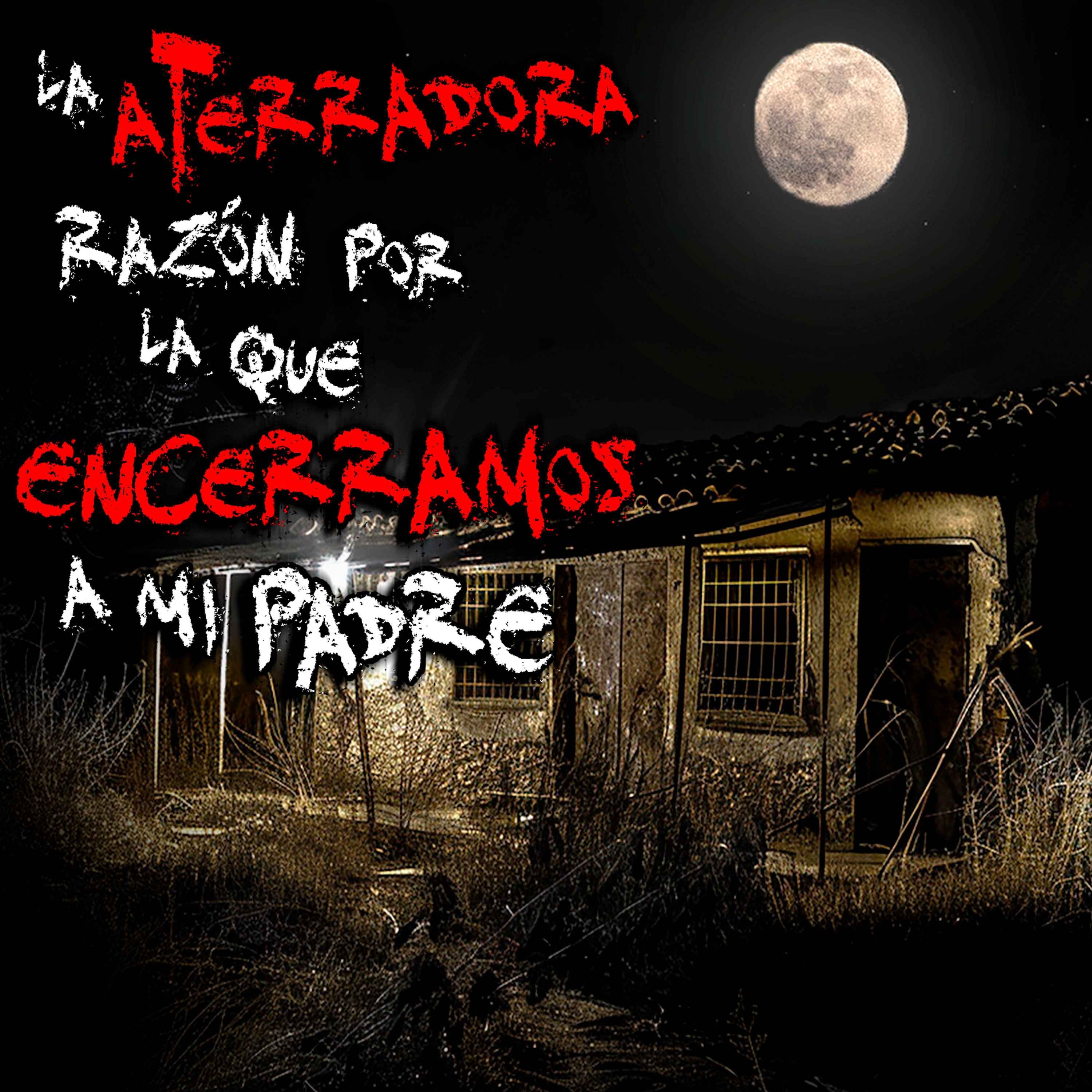HISTORIAS DE TERROR EN PUEBLOS: La escalofriante razón por la que encerramos a mi padre episode artwork