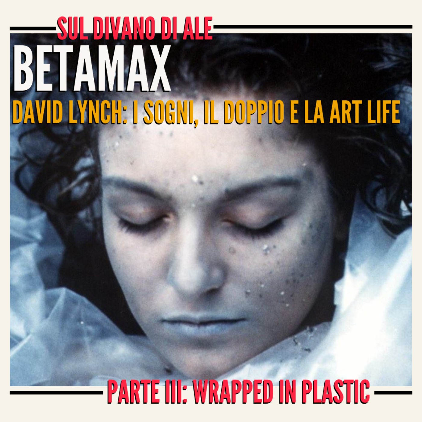 cover art for Betamax - David Lynch: I sogni, il doppio e la Art Life - Parte III: Wrapped in Plastic