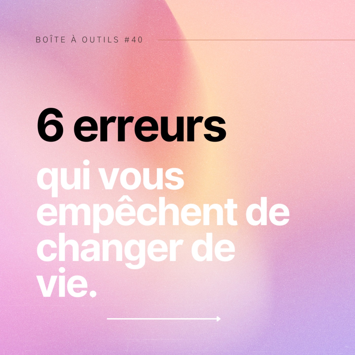 #40 - Les 6 erreurs qui vous empêchent de changer de vie.