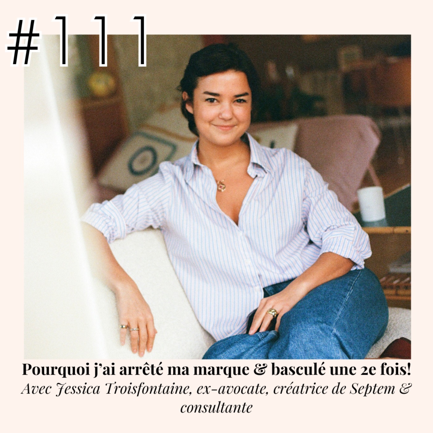 cover art for #111 - Jessica Troisfontaine "Pourquoi j'ai arrêté ma marque & basculé une 2e fois!"