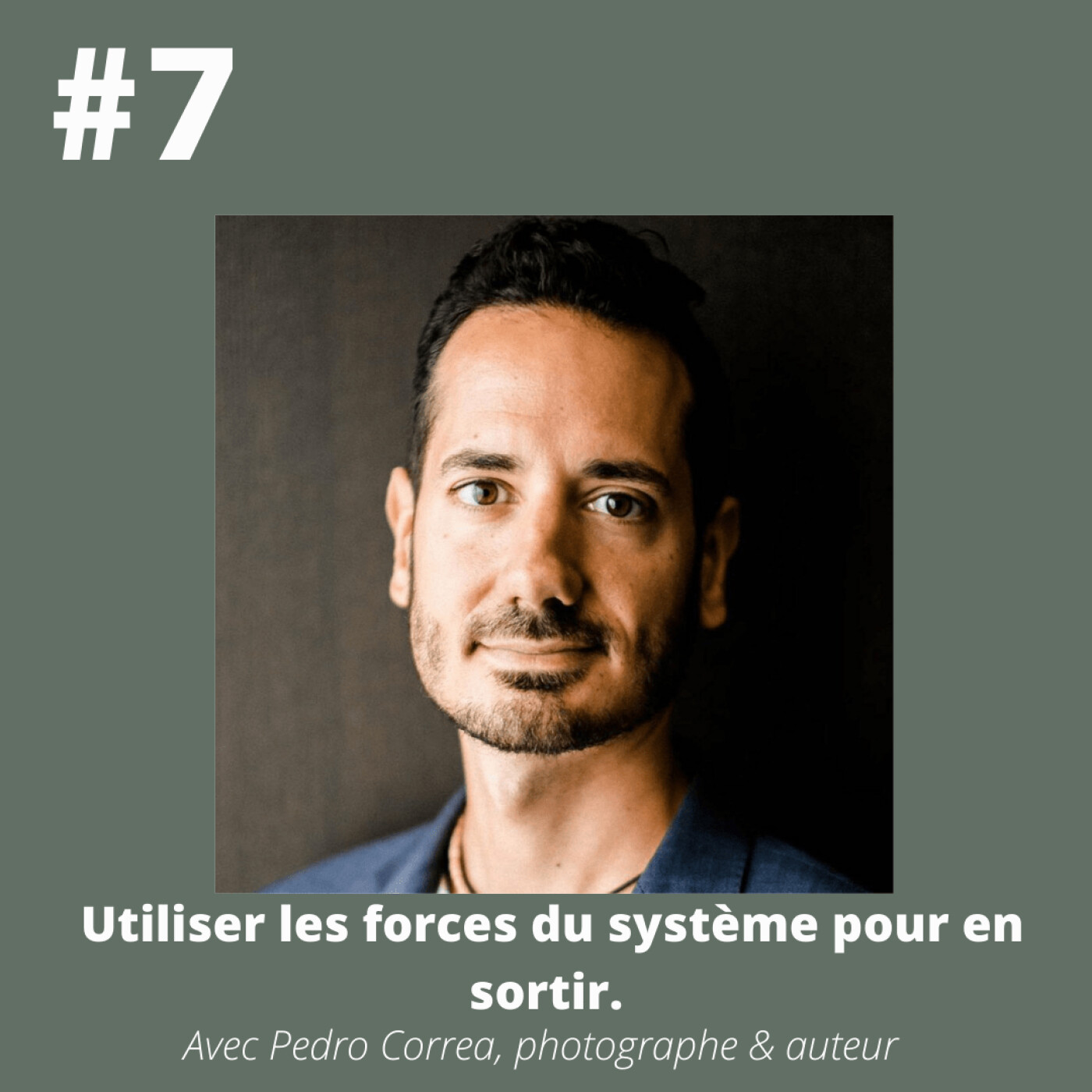 #7 - Pedro Correa (auteur, photographe & conférencier): "Utiliser les forces du système pour en sortir."