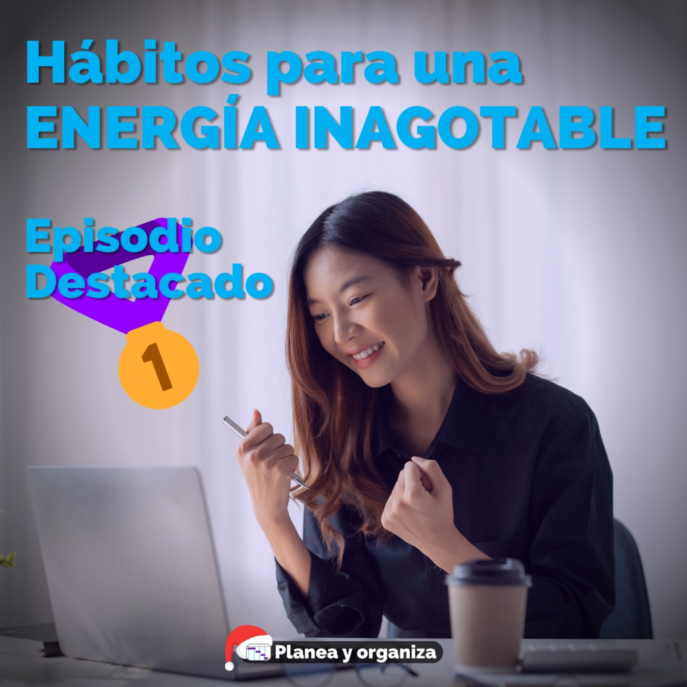 #105 Episodio destacado puesto 1 Hábitos para una energía inagotable - Planea y organiza