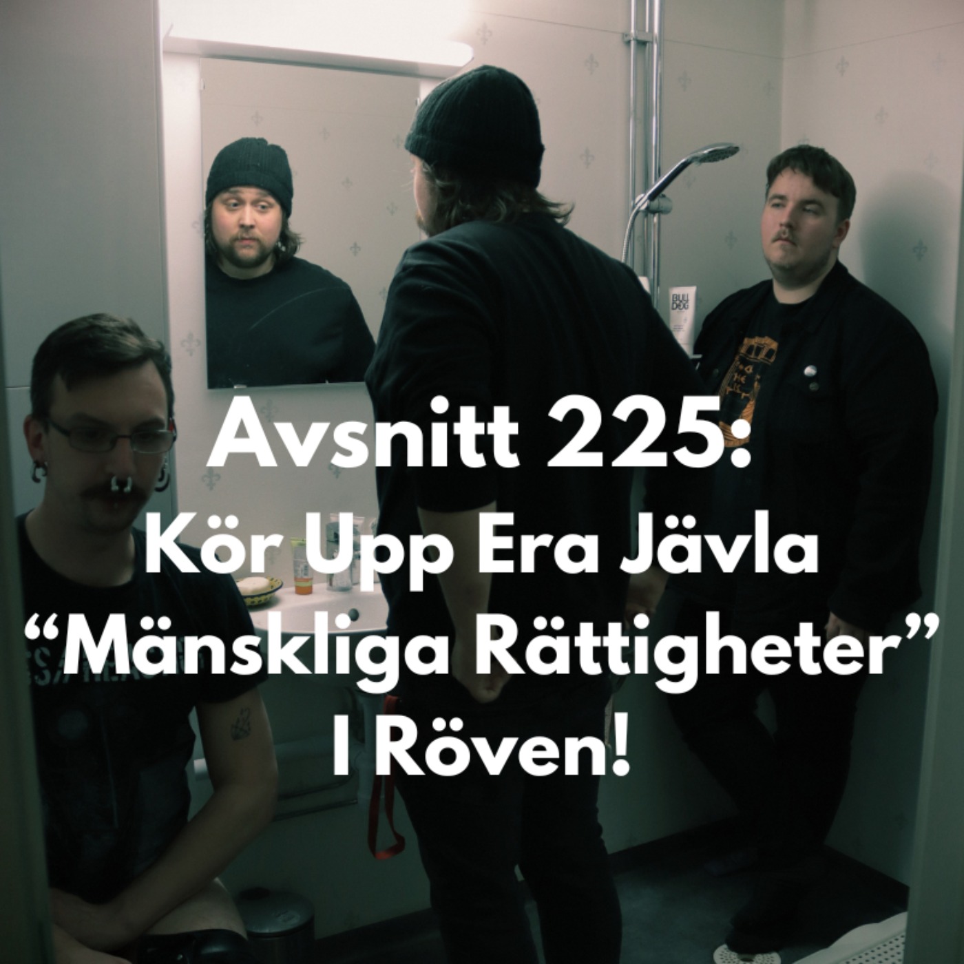 cover art for Avsnitt 225: Kör Upp Era Jävla “Mänskliga Rättigheter” I Röven!