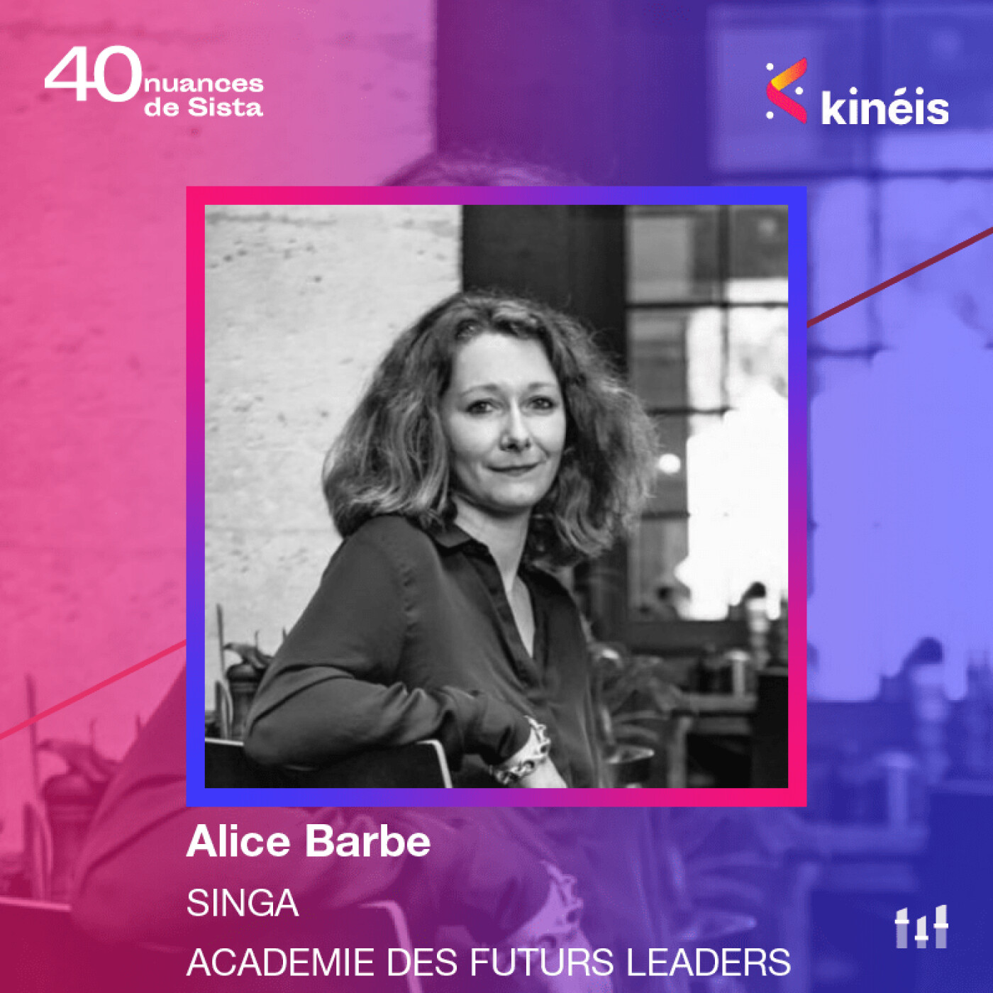 :45 [SISTA KINEIS] Alice Barbe - Singa & Académie des Futurs Leaders : Changer les paradigmes du leadership de demain