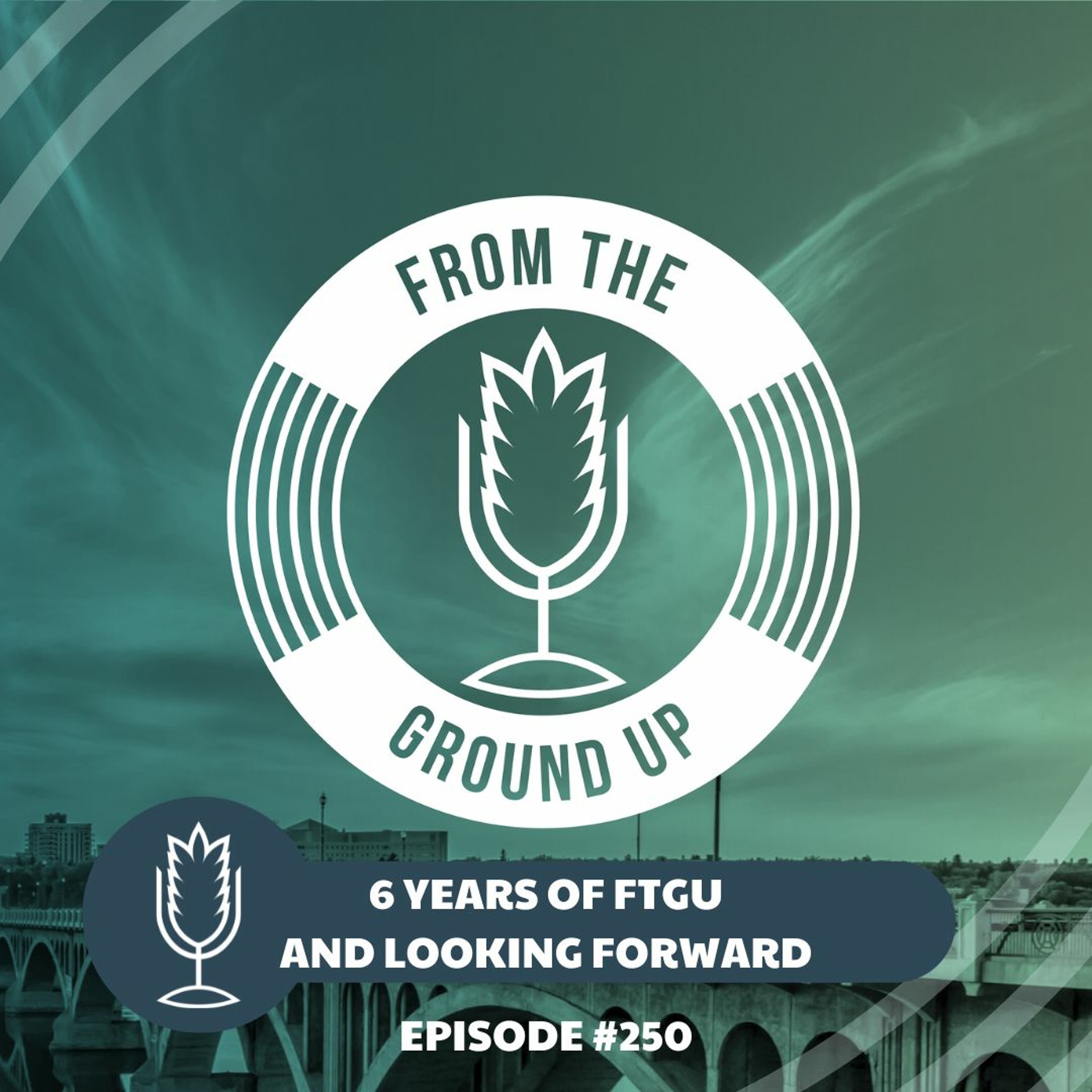 From The Ground Up Ep. 250: Six years of FTGU, and looking forward | 2022.10.05 episode artwork