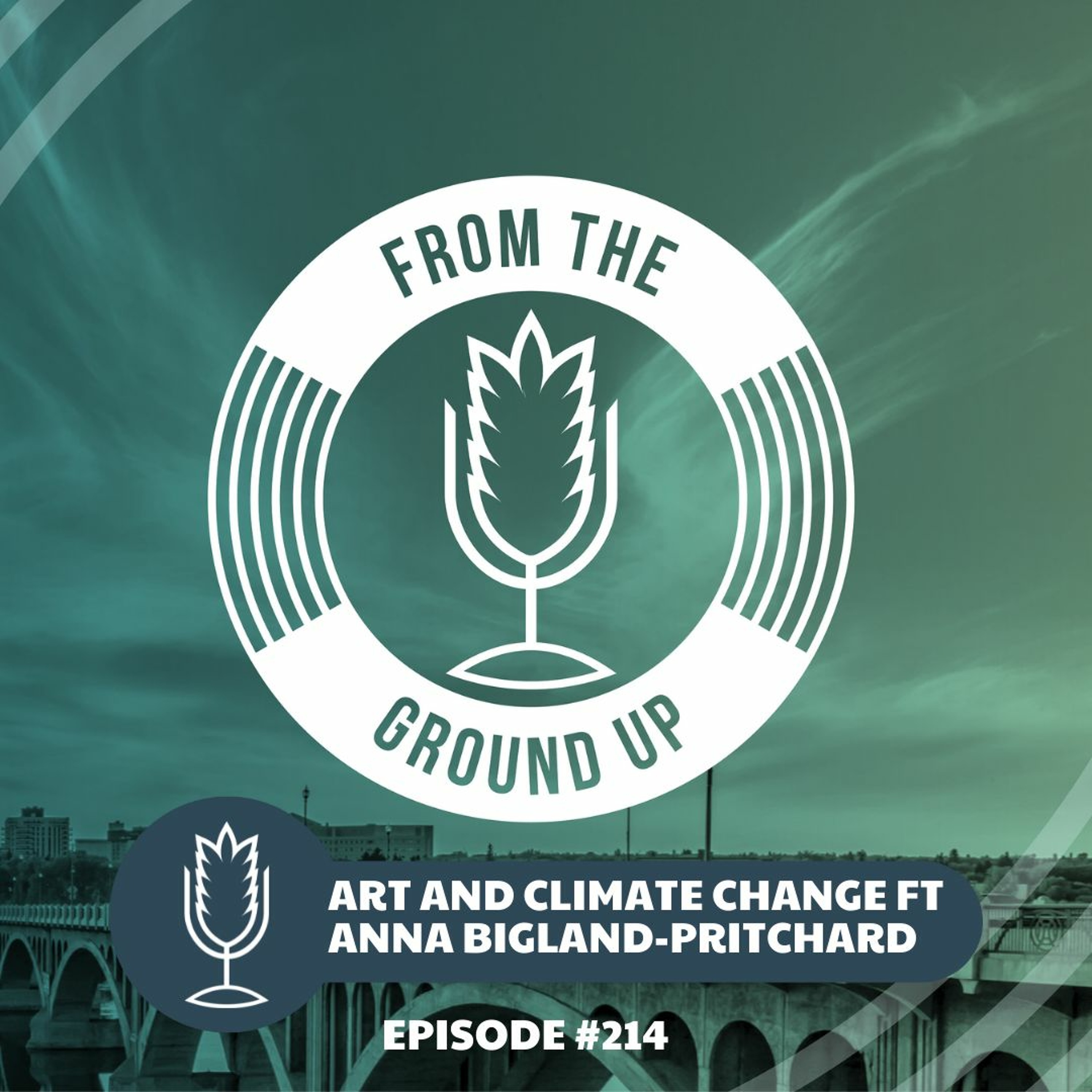 From the Ground Up Ep. 214: Art and climate change with Anna Bigland-Pritchard | 2021.12.15 episode artwork