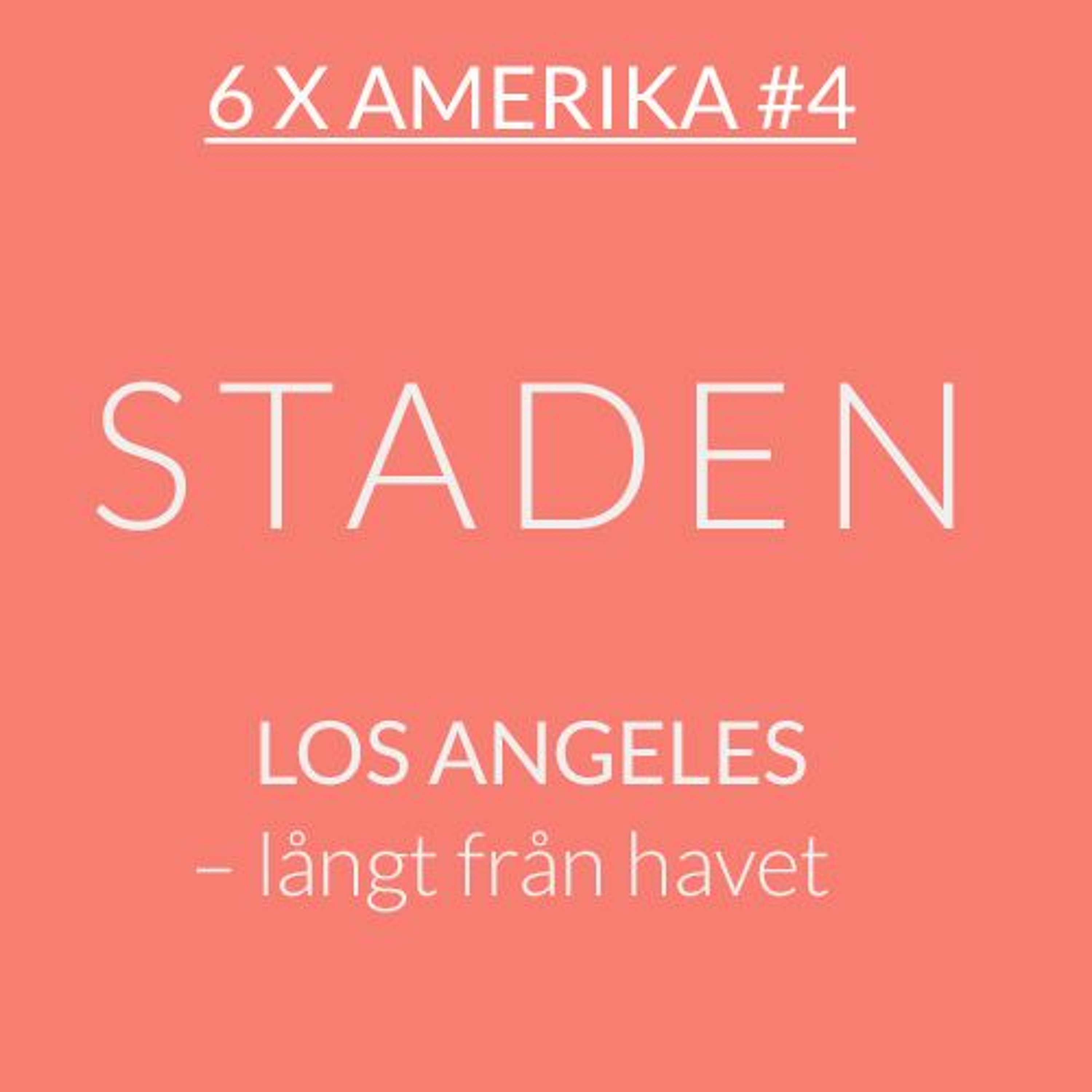 6 x Amerika #4: Los Angeles – långt från havet episode artwork
