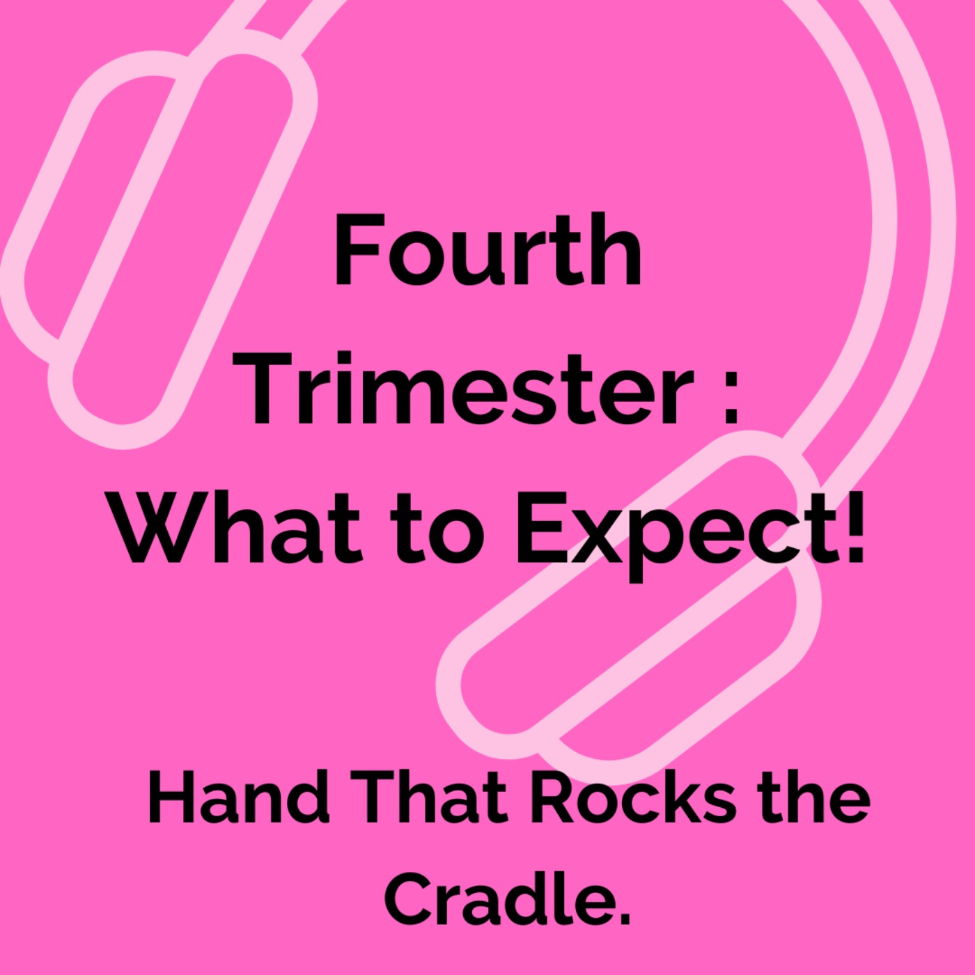 Fourth Trimester : What to expect and how to survive! Fourth Trimester : What to expect and how to survive!