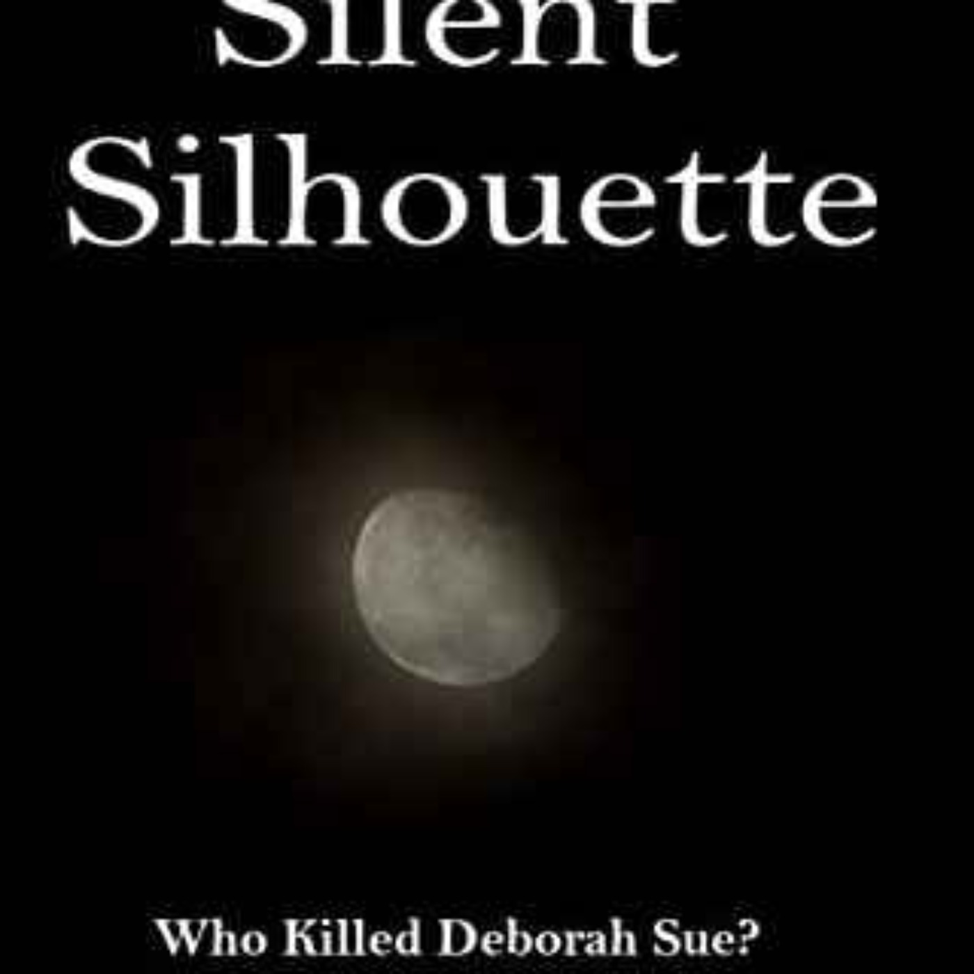 George Jared - Silent Silhouette ... Who killed Deborah Sue?