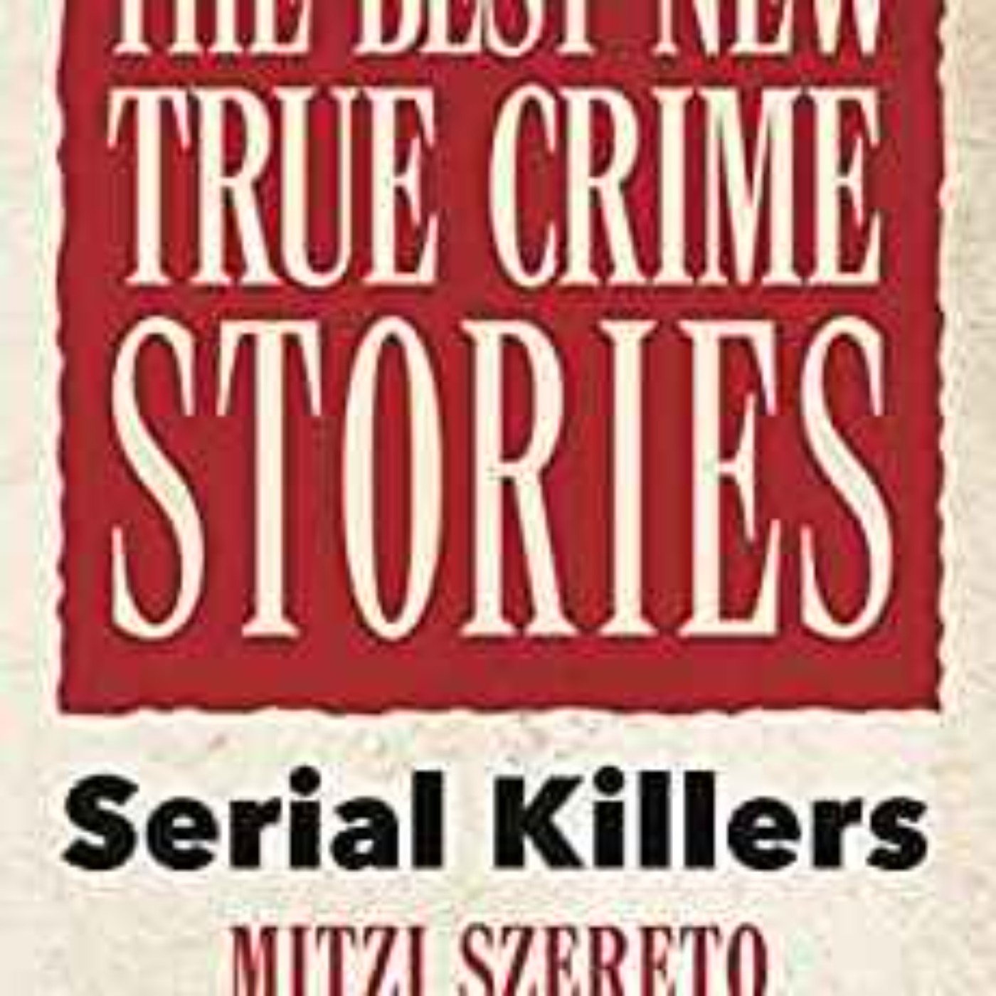 Mitzi Szereto - The Best New True Crime Stories: Serial Killers: Serial Killers