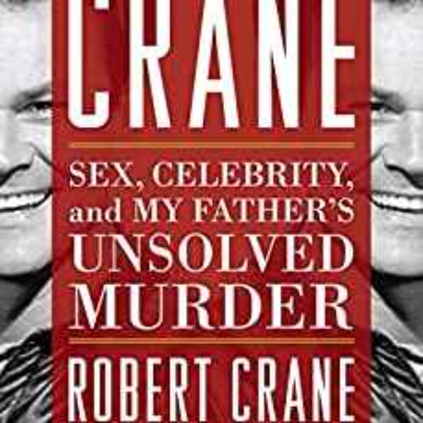 Robert Crane Jr. - Sex, Celebrity, and My Father's Unsolved Murder