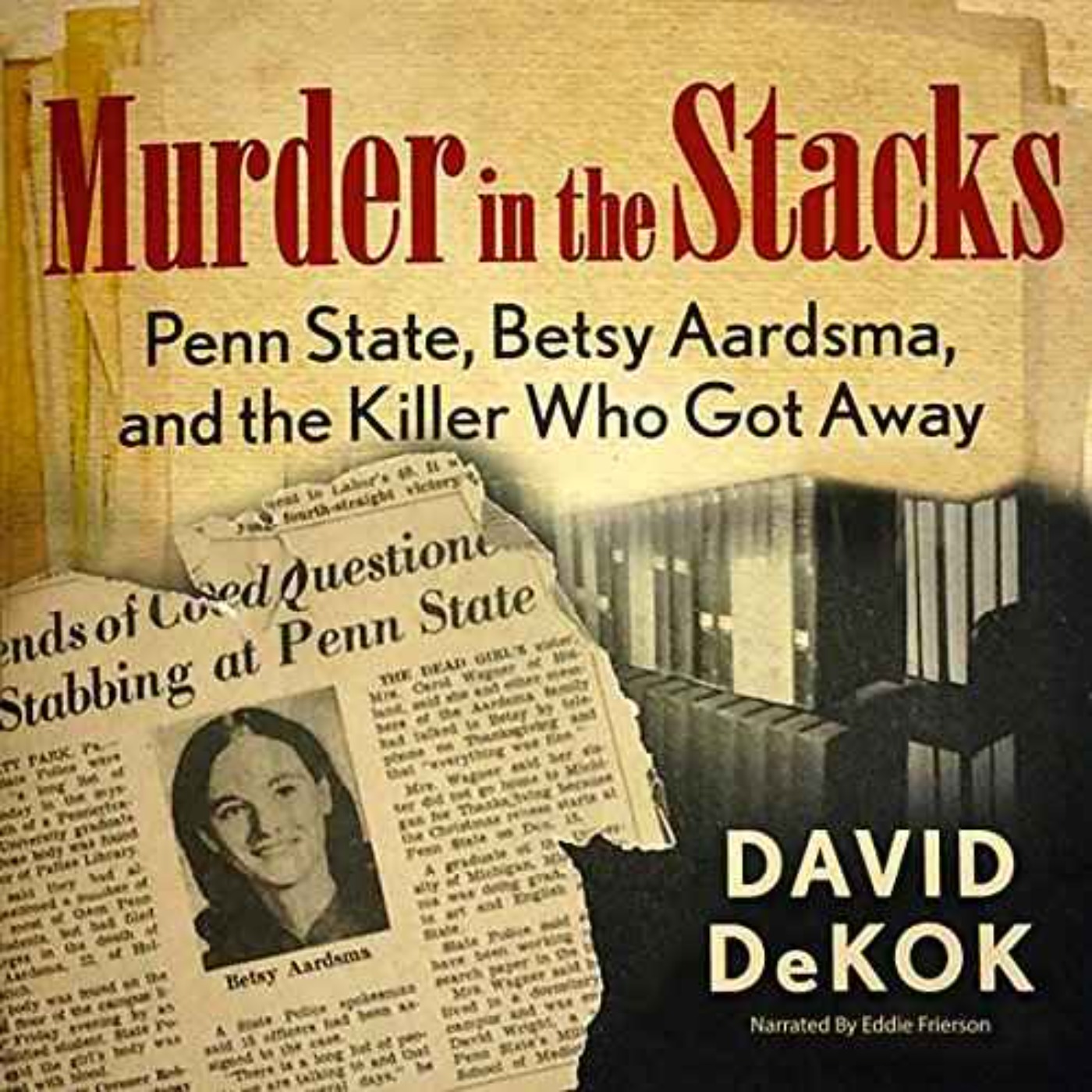 David Dekok - Murder in the Stacks: Penn State, Betsy Aardsma, and the Killer Who Got Away