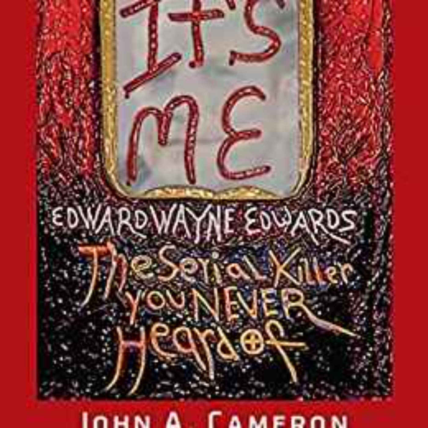 John Cameron - It's Me, Edward Wayne Edwards: the Serial Killer You Never Heard O