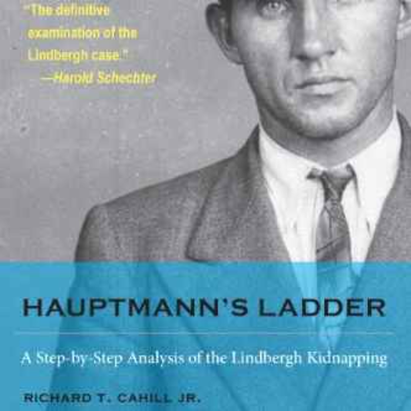 Richard T. Cahill - Hauptmann’s Ladder: A Step-by-Step Analysis of the Lindbergh Kidnapping 