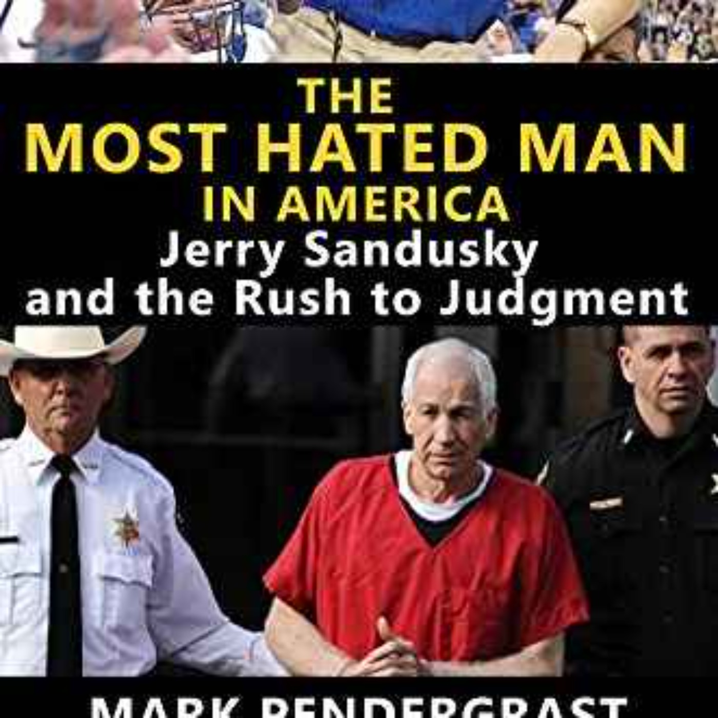 Mark Pendergrast -  Most Hated Man in America: Jerry Sandusky and the Rush to Judgment