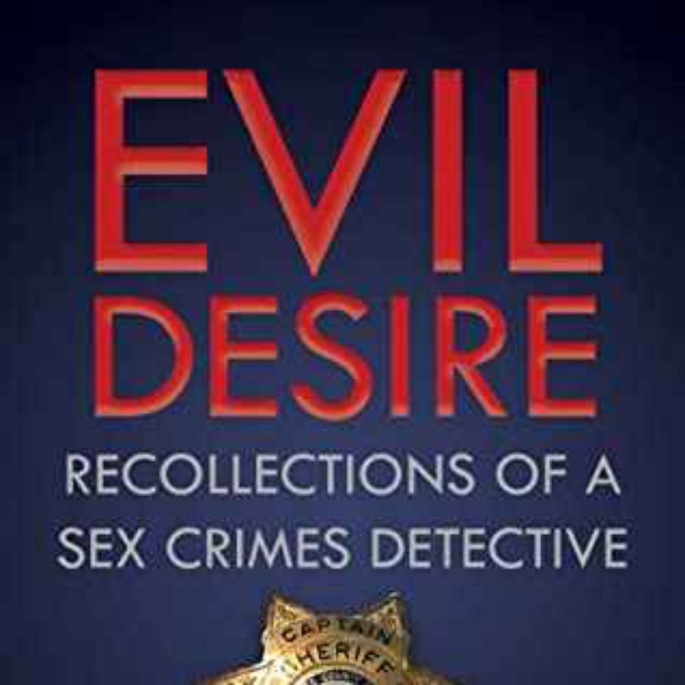 Dean Olson - Evil Desire: Recollections of a Sex Crimes Detective