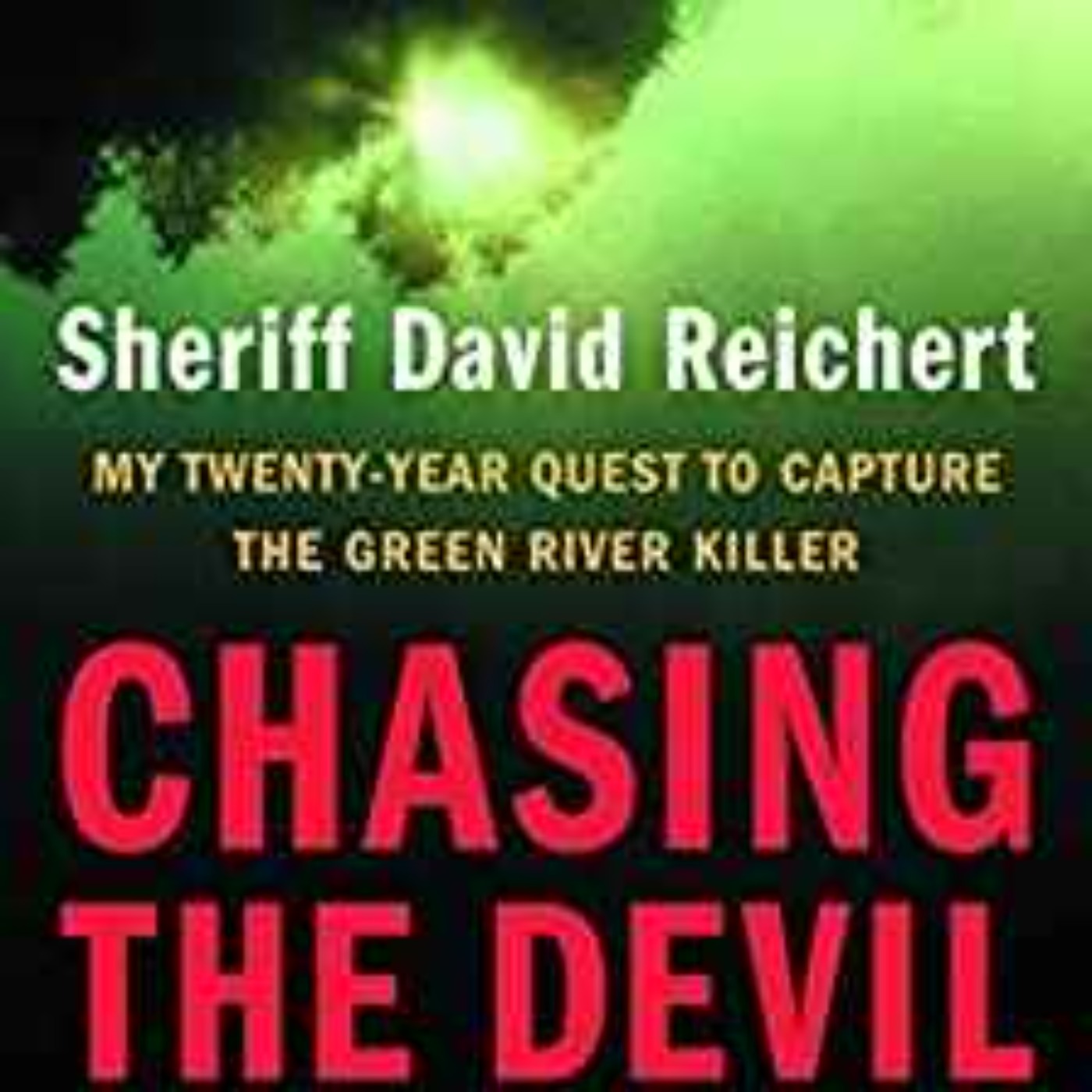 Sheriff David Reichert -Chasing the Devil: My Twenty-Year Quest to Capture the Green River Killer 