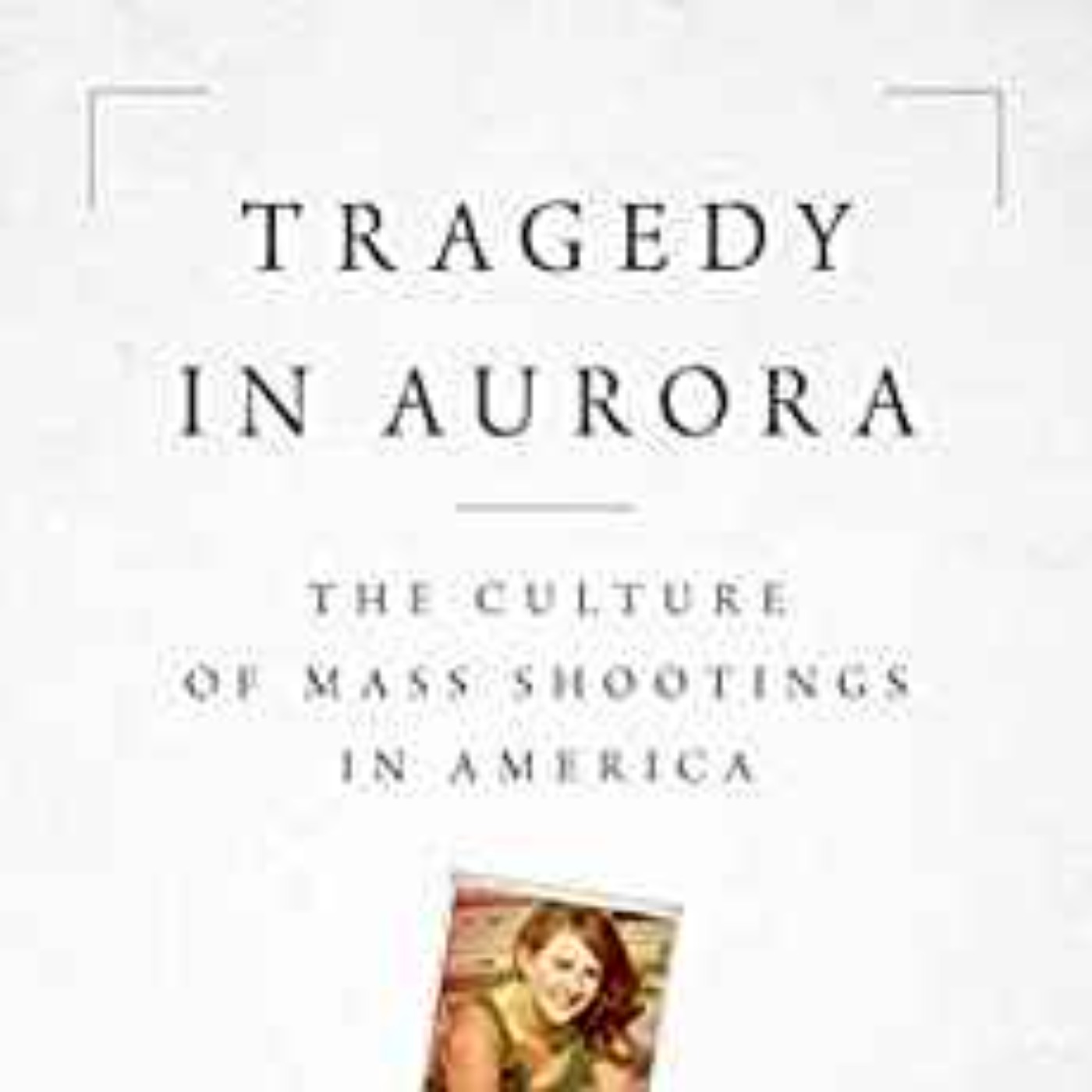 Tragedy in Aurora: The Culture of Mass Shootings in America