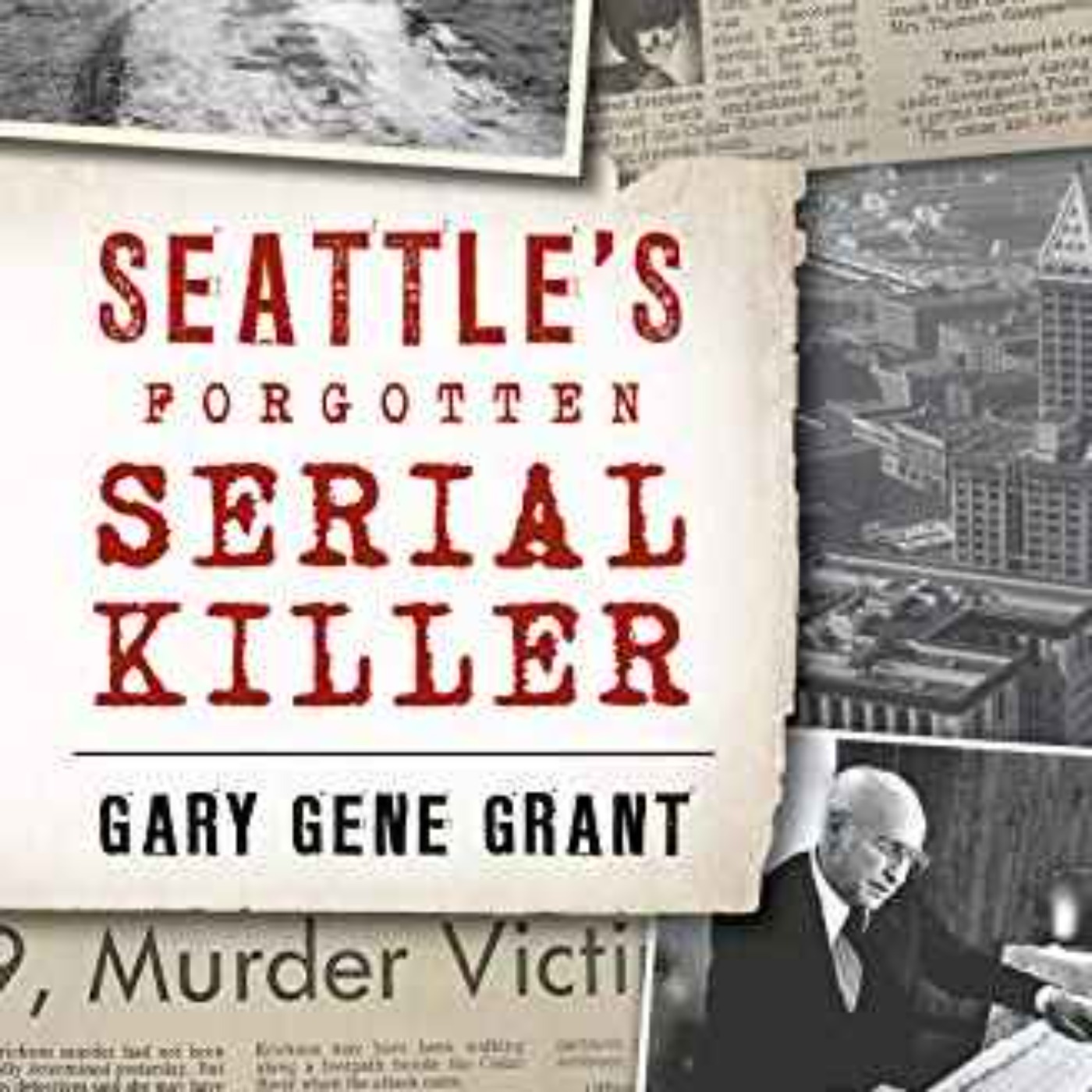 Cloyd Steiger - Seattle's Forgotten Serial Killer: Gary Gene Grant