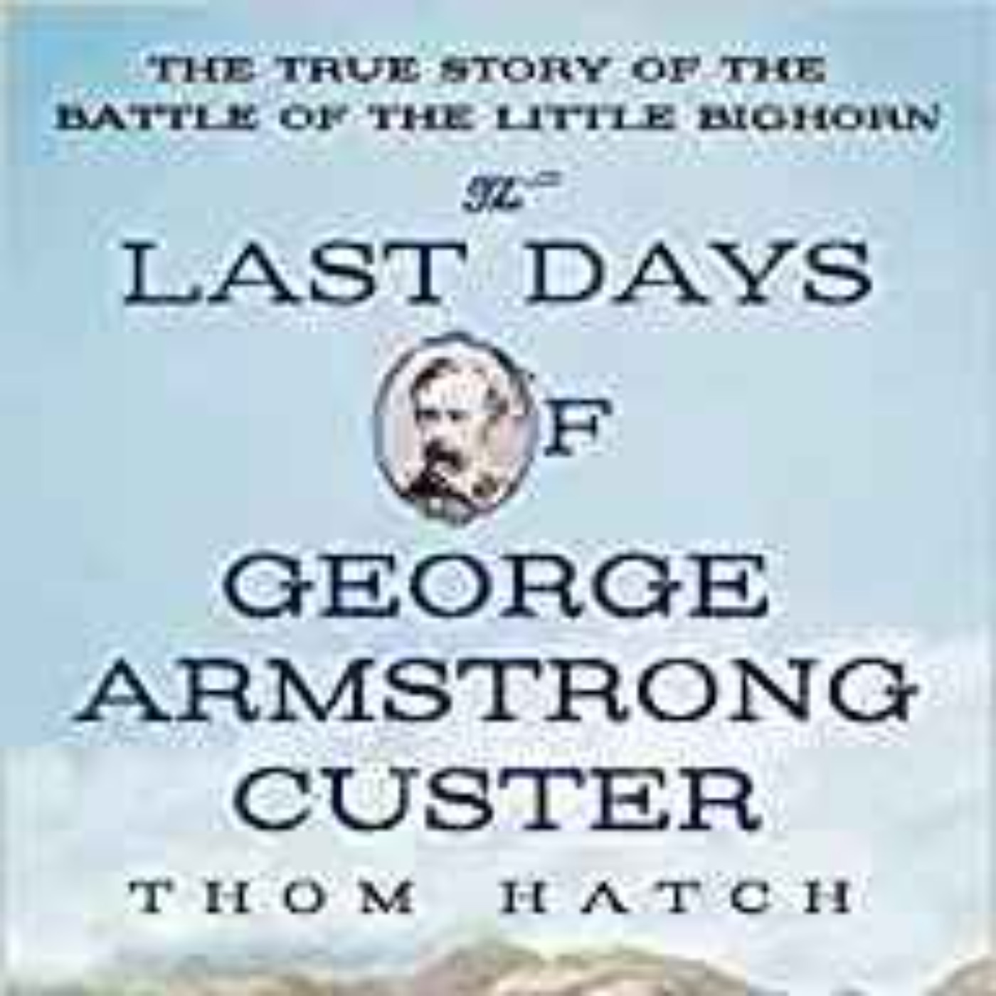 Thom Hatch - The Last Days of George Armstrong Custer