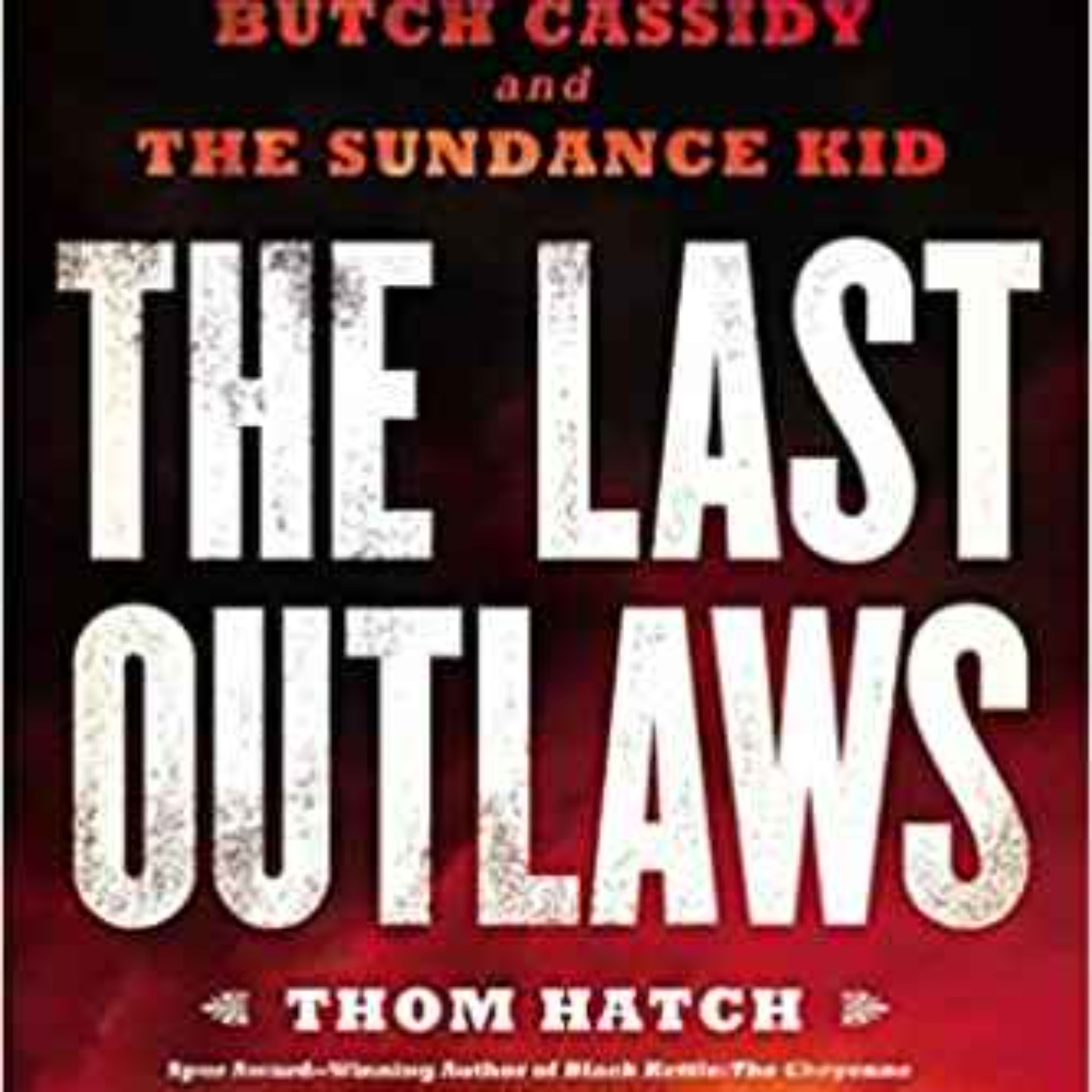 Thom Hatch - The Last Outlaws: The Lives and Legends of Butch Cassidy and the Sundance Kid