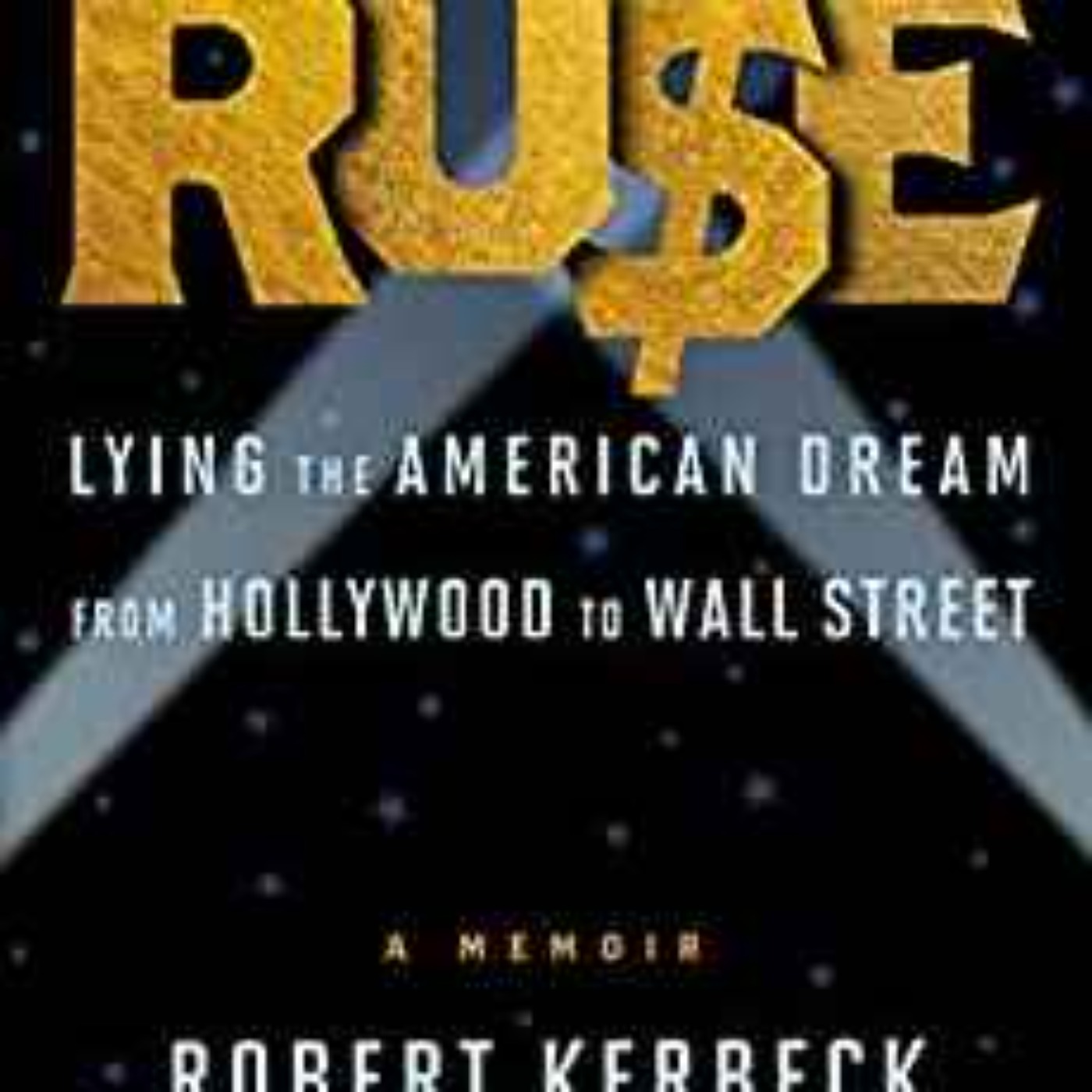 Robert Kerbeck - Ruse Lying the American Dream from Hollywood to Wall Street