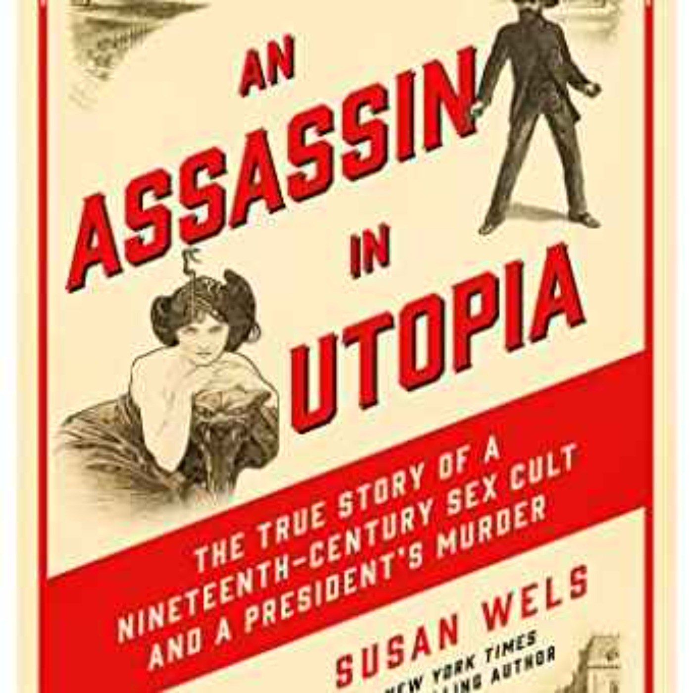 Susan Wels - An Assassin in Utopia: The True Story of a Nineteenth-Century Sex Cult and a President's Murder