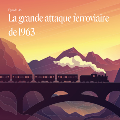 Episode 146: La grande attaque ferroviaire de 1963