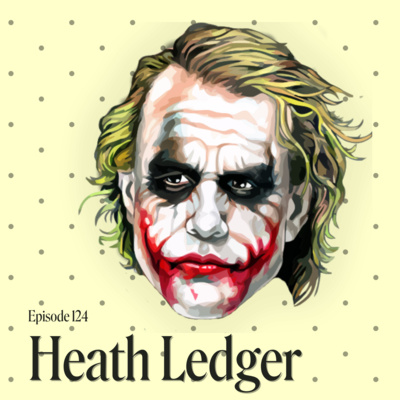 Episode 124: The Brief & Wonderful Life of Heath Ledger