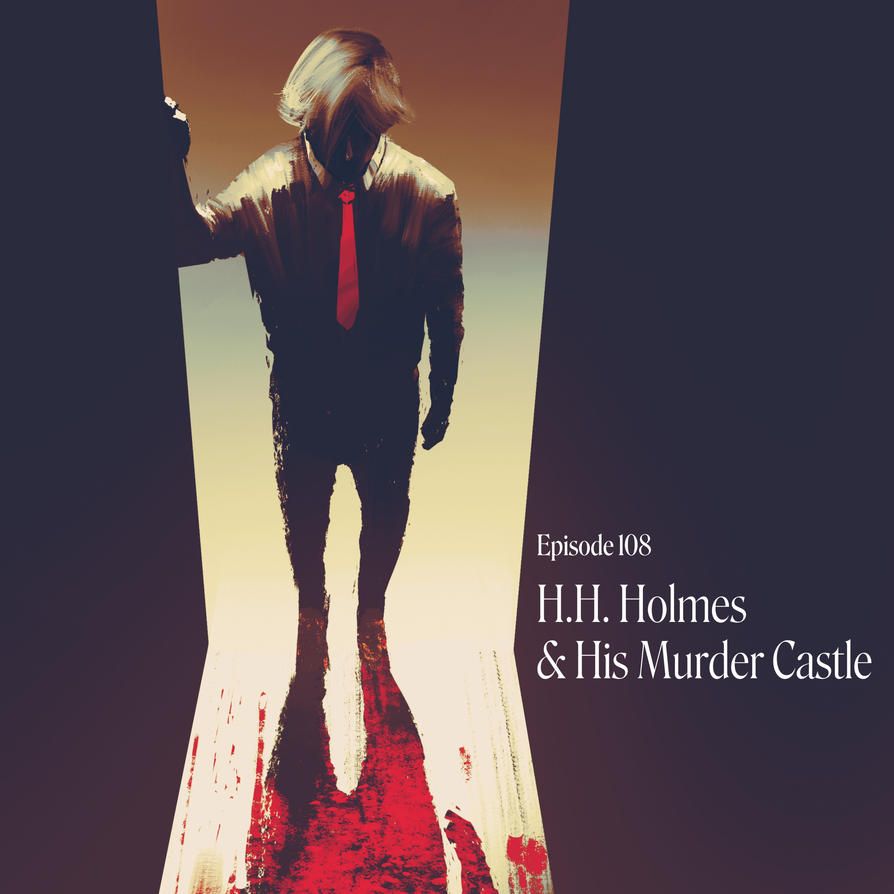 Episode 108: H.H. Holmes & His Murder Castle