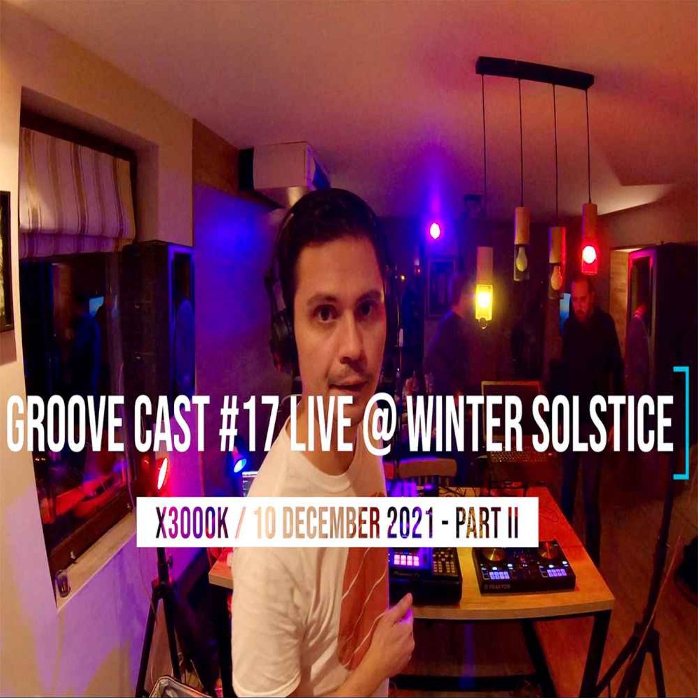 AL3X Live @ Groove Cast #17, Winter Solstice, Dec 2021 - Part II