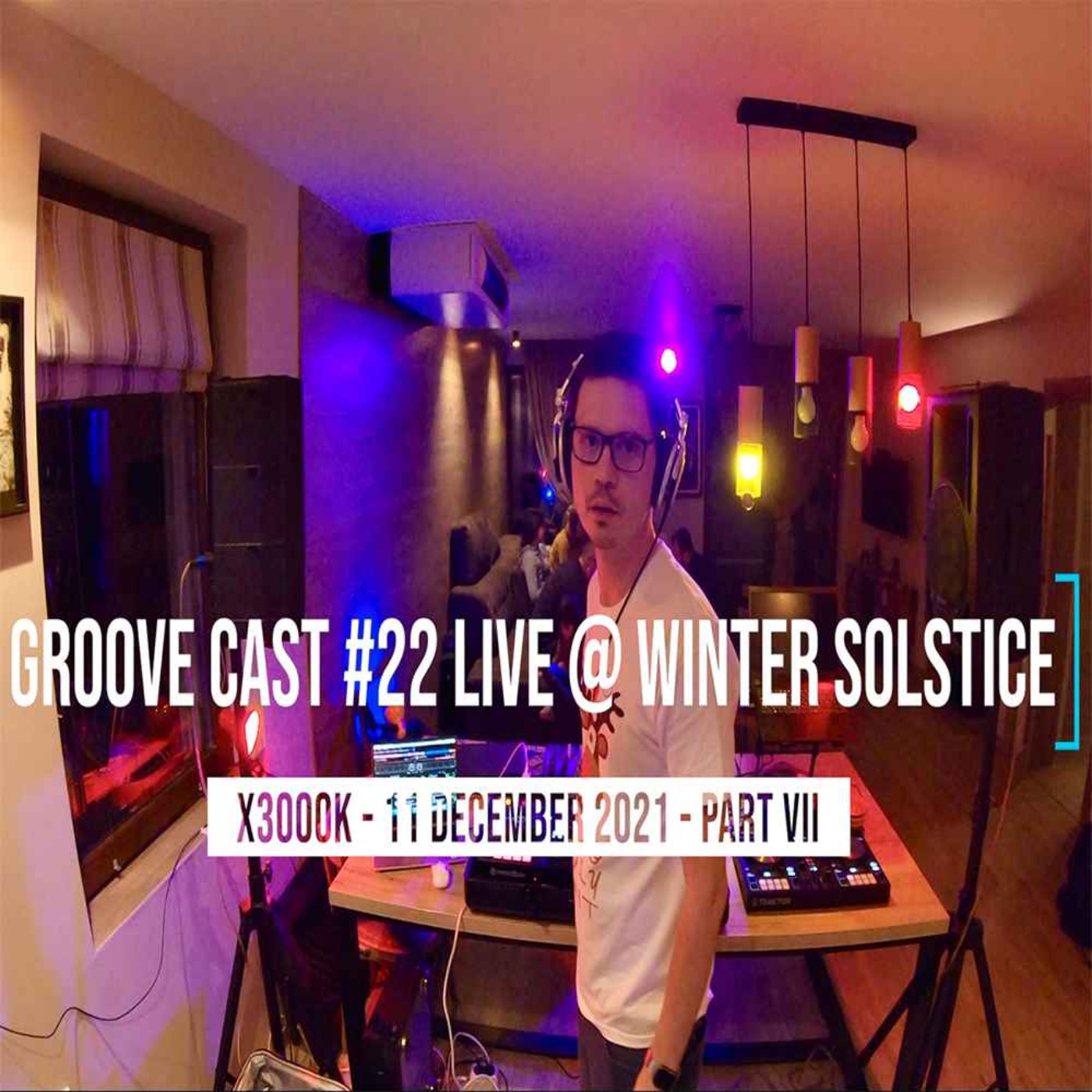 AL3X Live @ Groove Cast #22, 23, Winter Solstice, Dec 2021 - Part VII + VIII