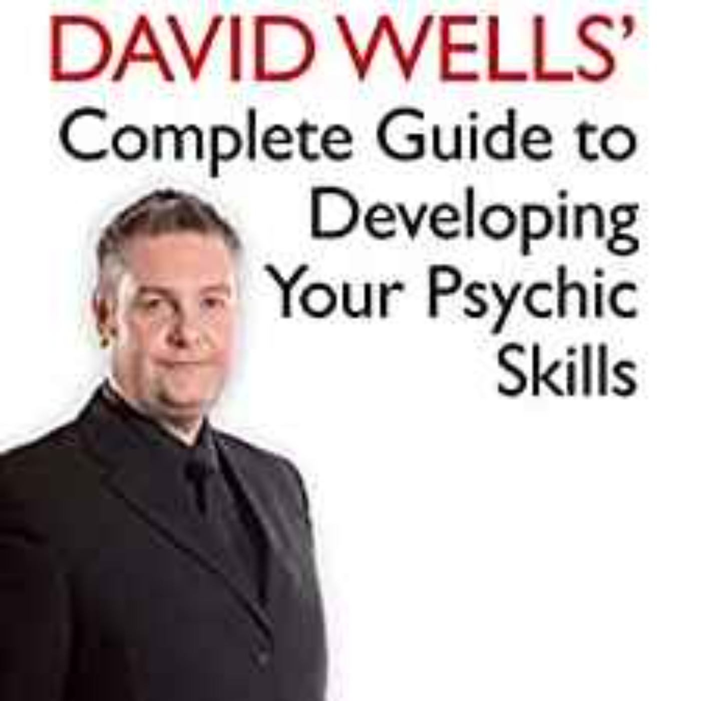 David Wells - David Wells' Complete Guide To Developing Your Psychic Skills