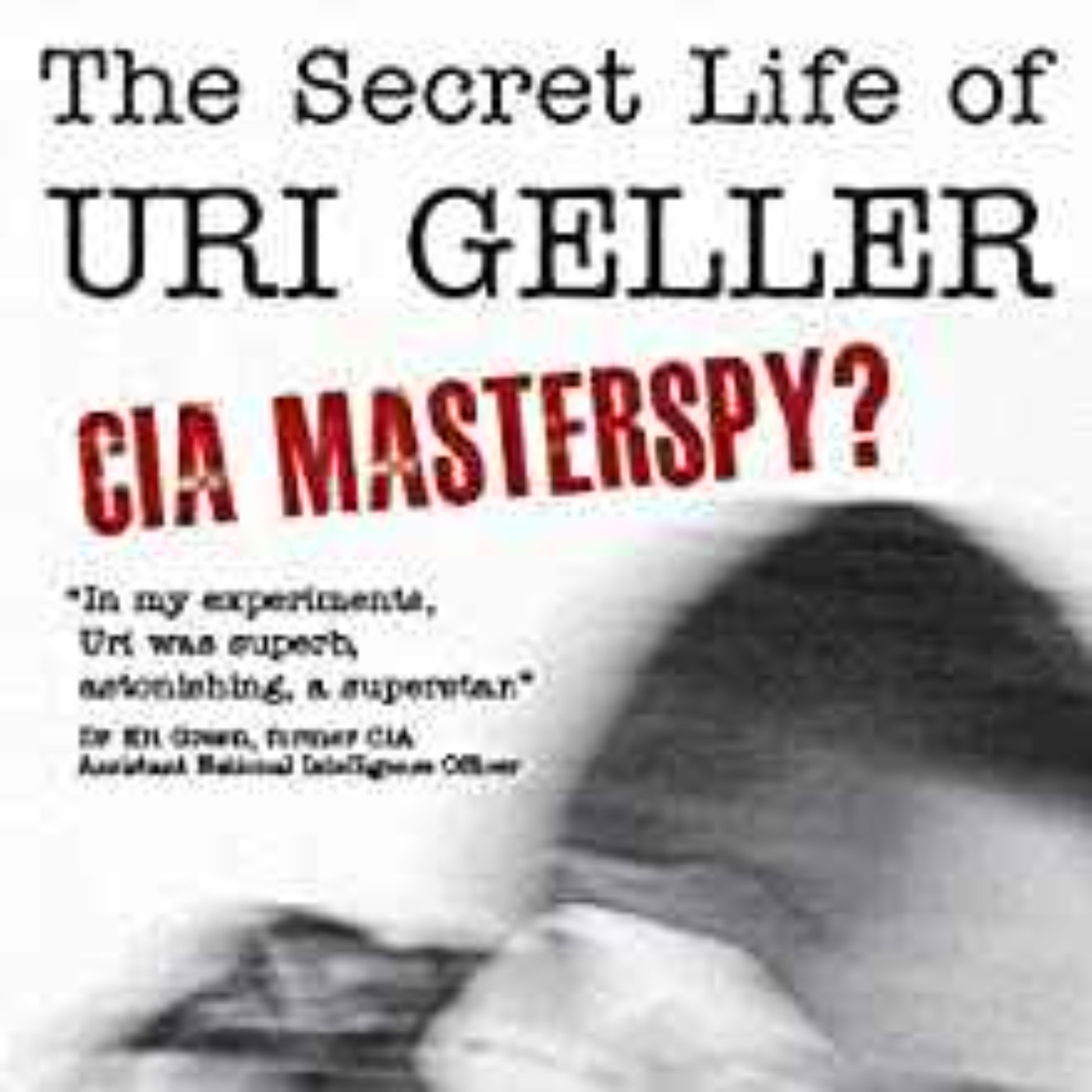 Uri Gellar - The Secret Life of Uri Geller: CIA Masterspy?