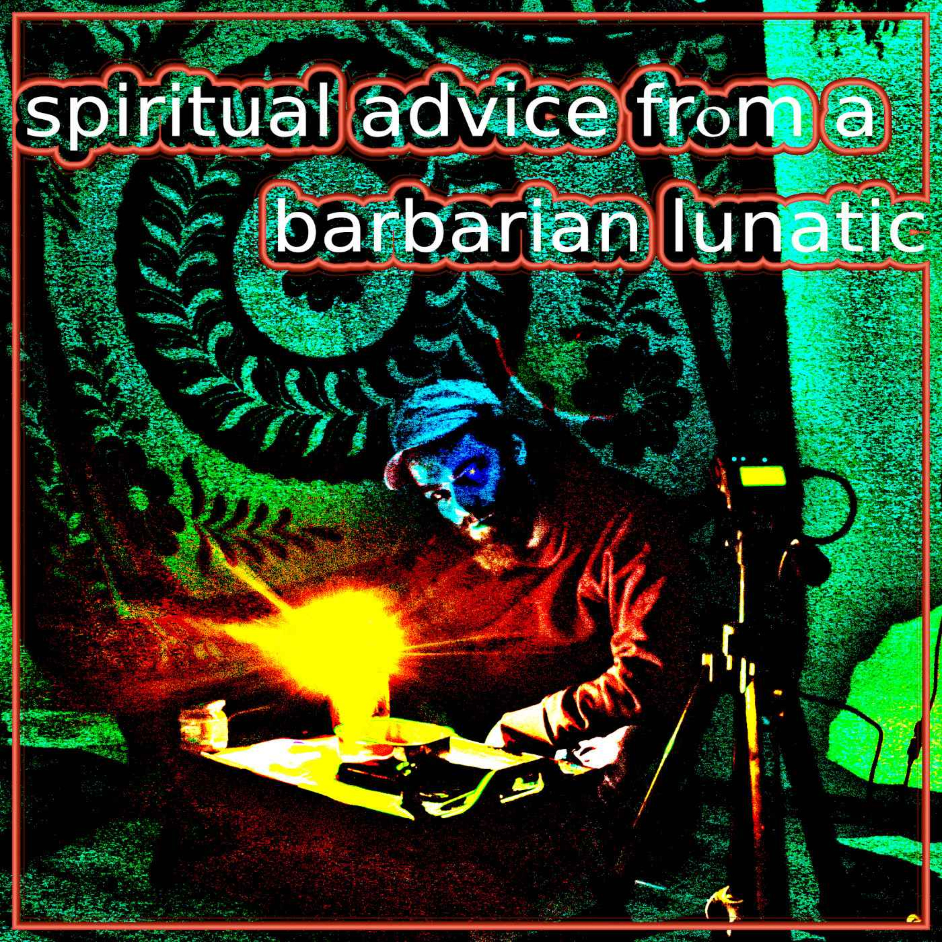 spiritual advice from a barbarian lunatic