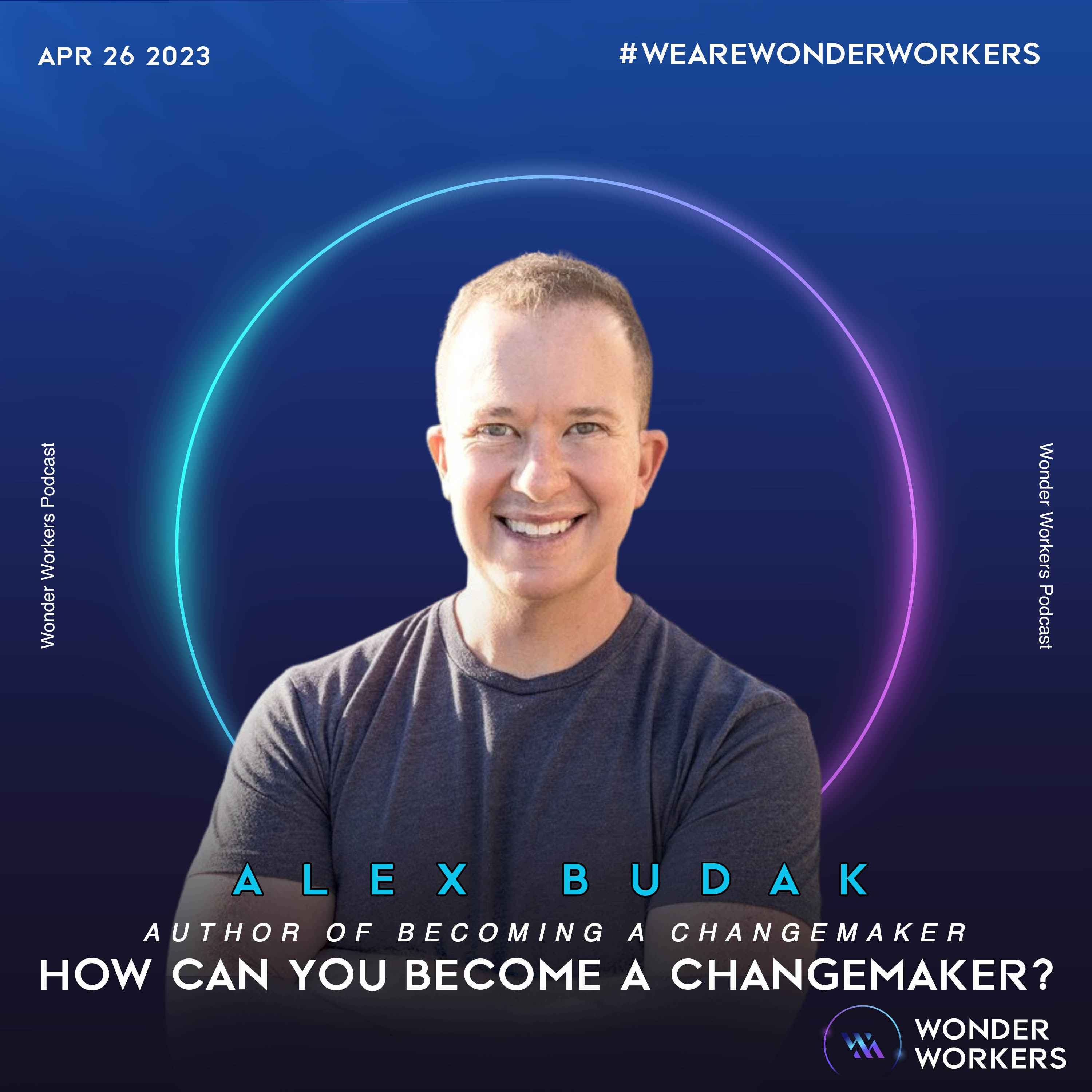 WonderWorkers 8: Alex Budak, Author of Becoming a Changemaker - What are the steps to becoming a changemaker?