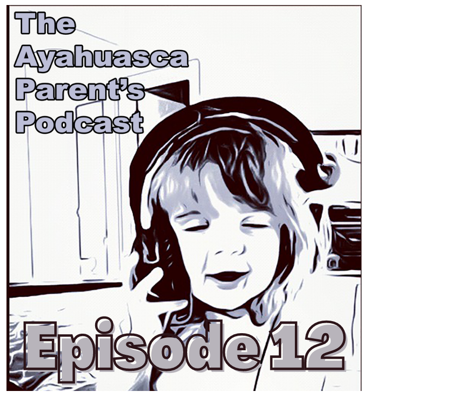 The Ayahuasca Parent\'s Podcast