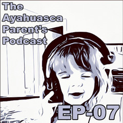 The Ayahuasca Parent\'s Podcast