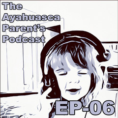 The Ayahuasca Parent\'s Podcast