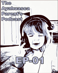 The Ayahuasca Parent\'s Podcast