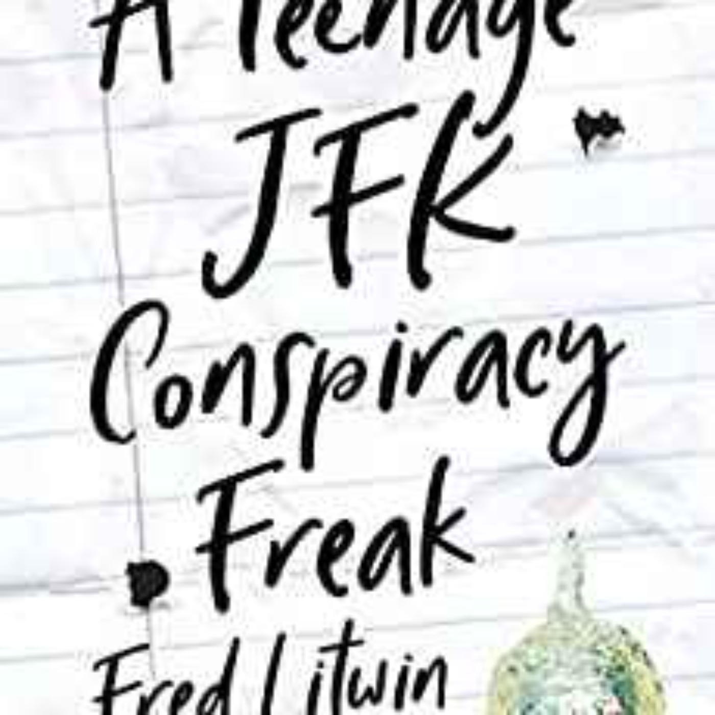 cover of episode Fred Litwin - I Was A Teenage JFK Conspiracy Freak