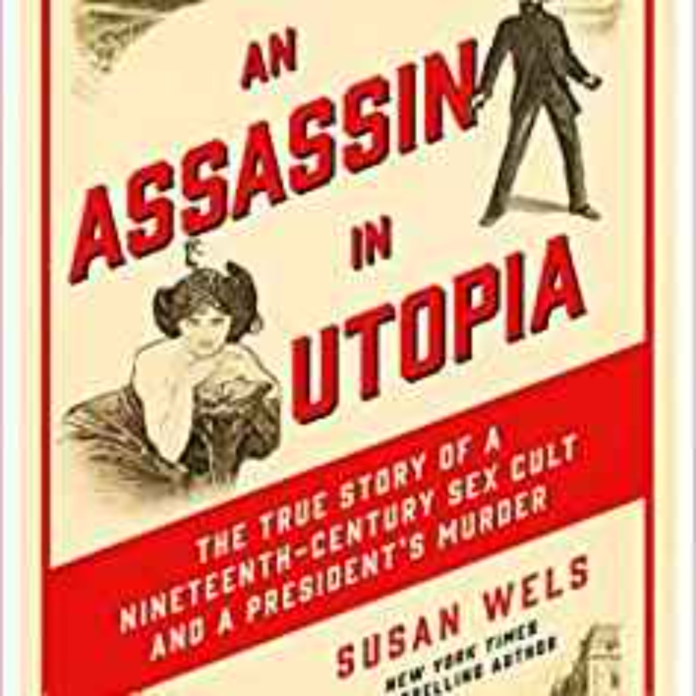 Susan Wels - An Assassin in Utopia: The True Story of a Nineteenth-Century Sex Cult and a President's Murder