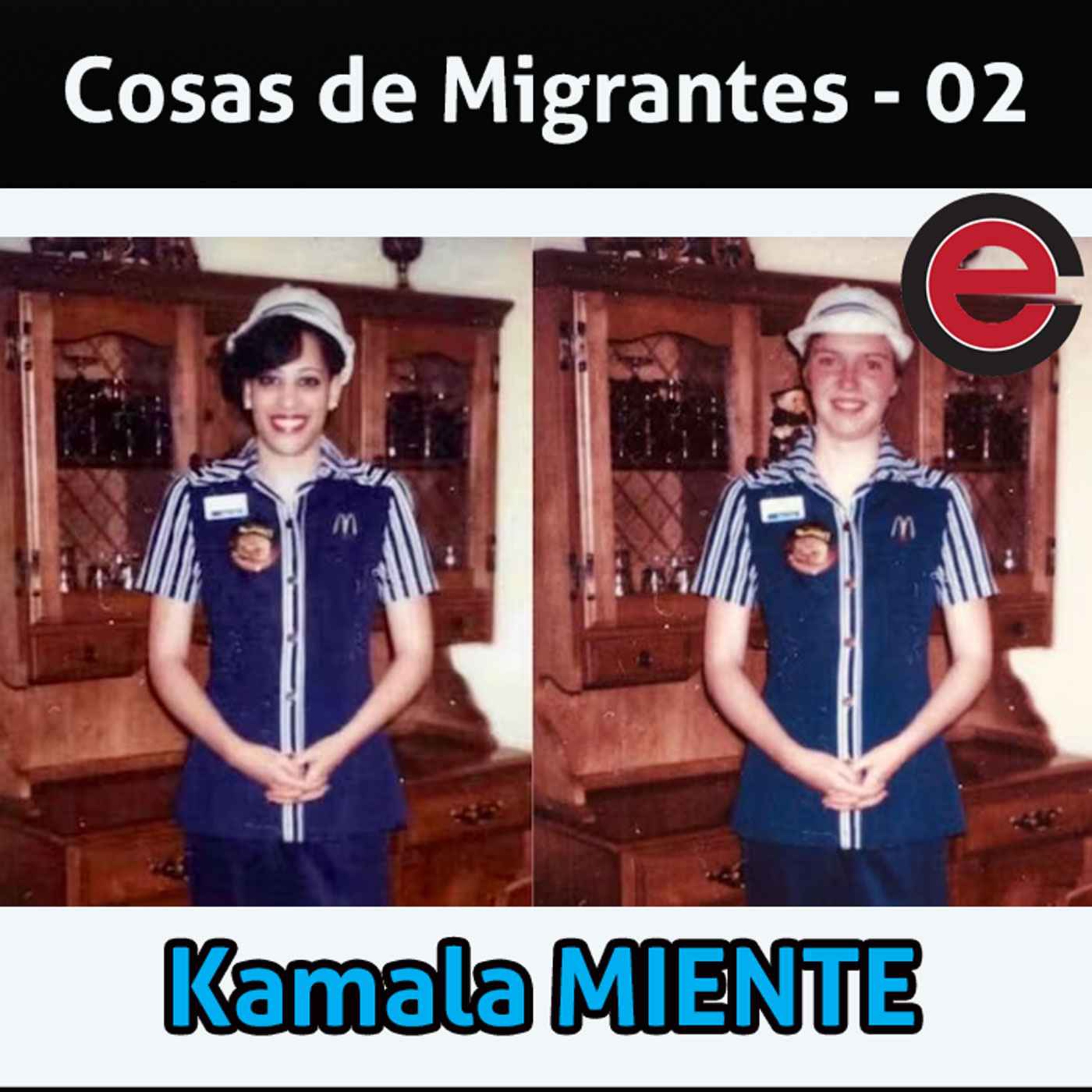 Ep02: Cosas de Migrantes - Kamala MIENTE!