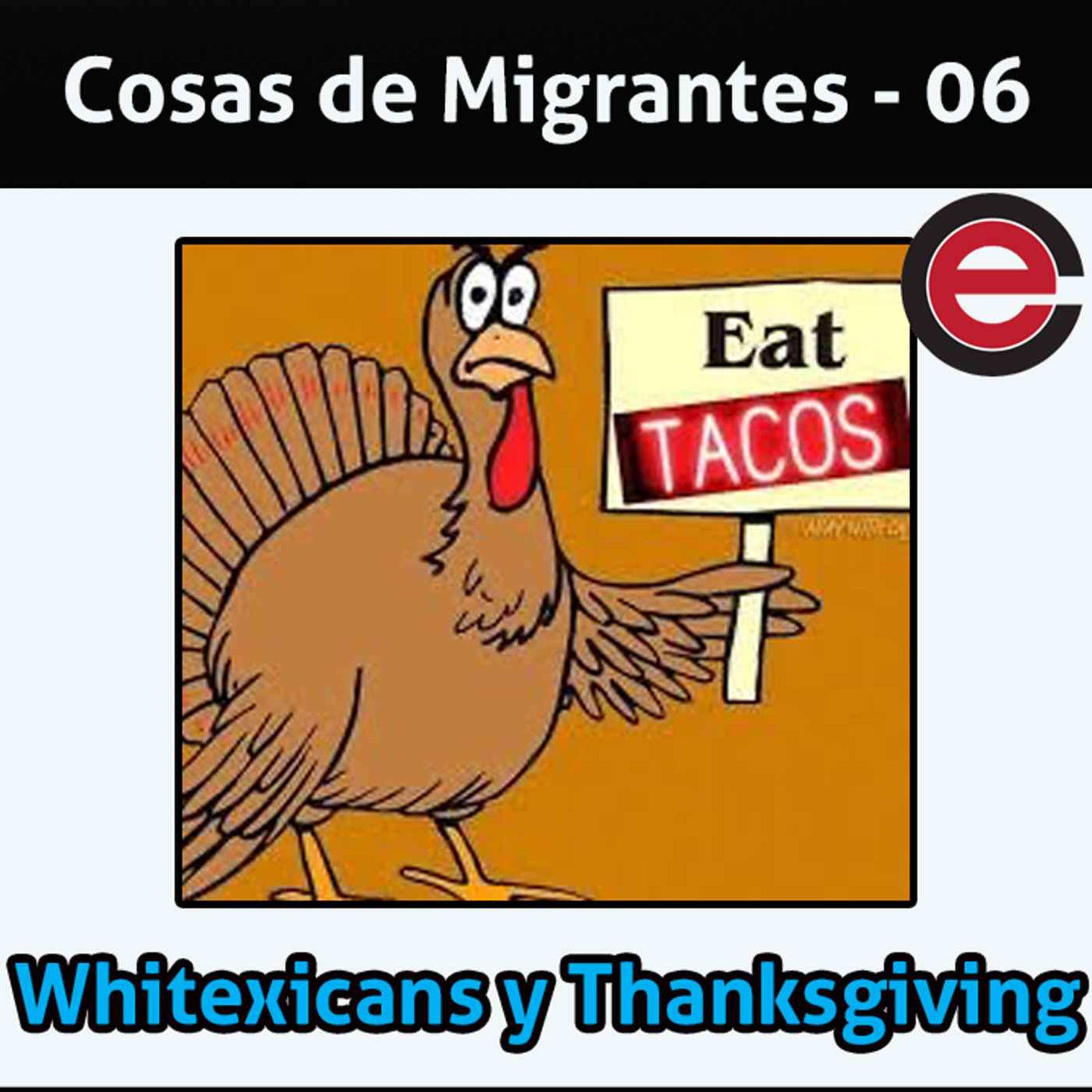 Ep06: Cosas de Migrantes - Whitexicans y Thanksgiving
