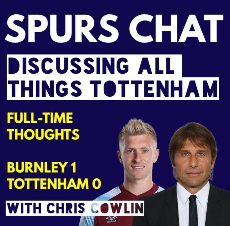15: SPURS CHAT: Full-Time Thoughts: Burnley 1-0 Tottenham: Discussing the Game with Darren Altman, Fenton Gee and John Chambers: The Daily Tottenham/Spurs Podcast